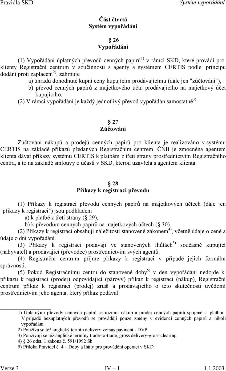 účtu prodávajícího na majetkový účet kupujícího. (2) V rámci vypořádání je každý jednotlivý převod vypořádán samostatně 3).