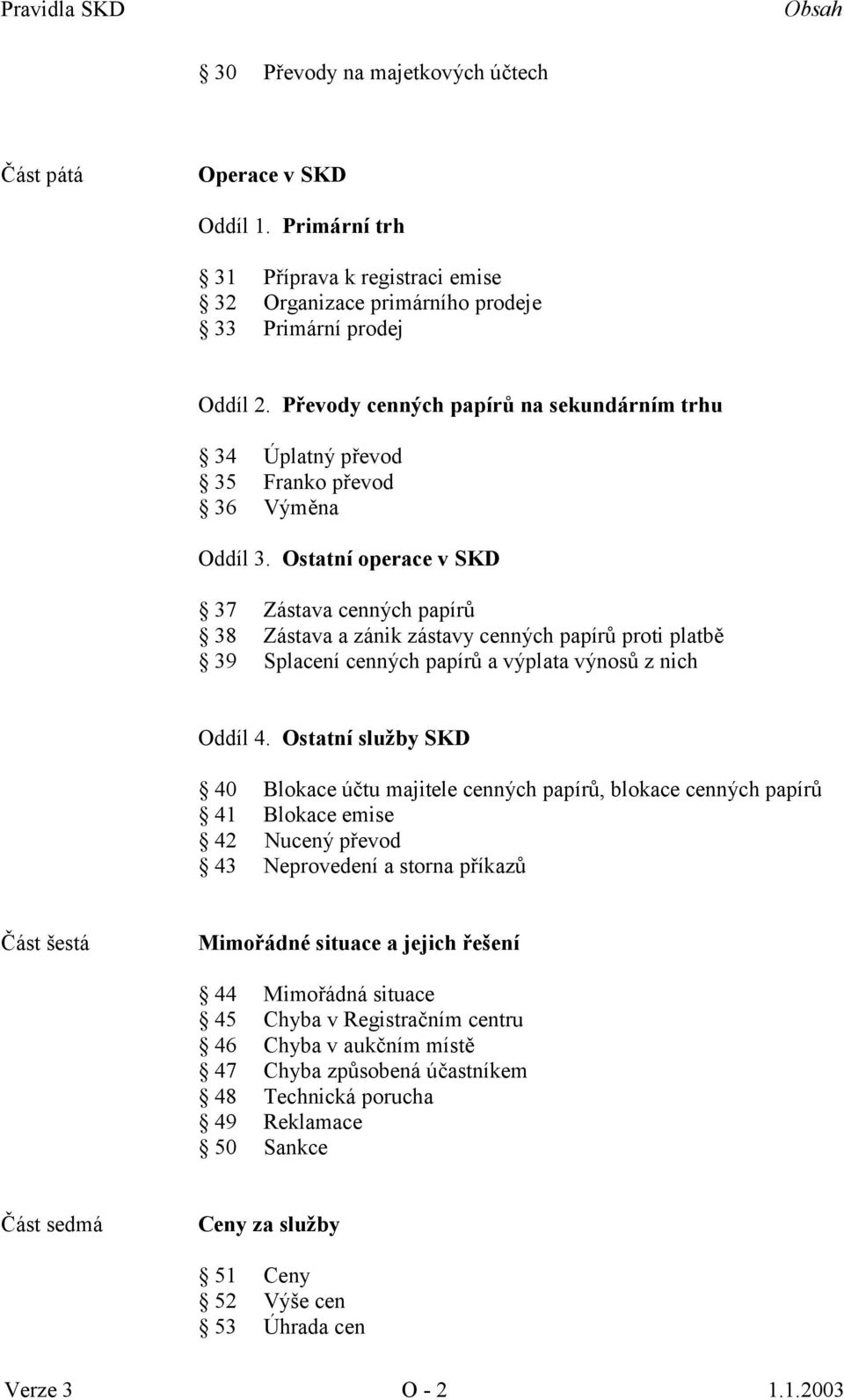 Ostatní operace v SKD 37 Zástava cenných papírů 38 Zástava a zánik zástavy cenných papírů proti platbě 39 Splacení cenných papírů a výplata výnosů z nich Oddíl 4.