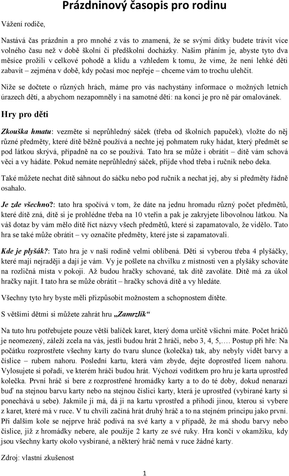 Níže se dočtete o různých hrách, máme pro vás nachystány informace o možných letních úrazech dětí, a abychom nezapomněly i na samotné děti: na konci je pro ně pár omalovánek.