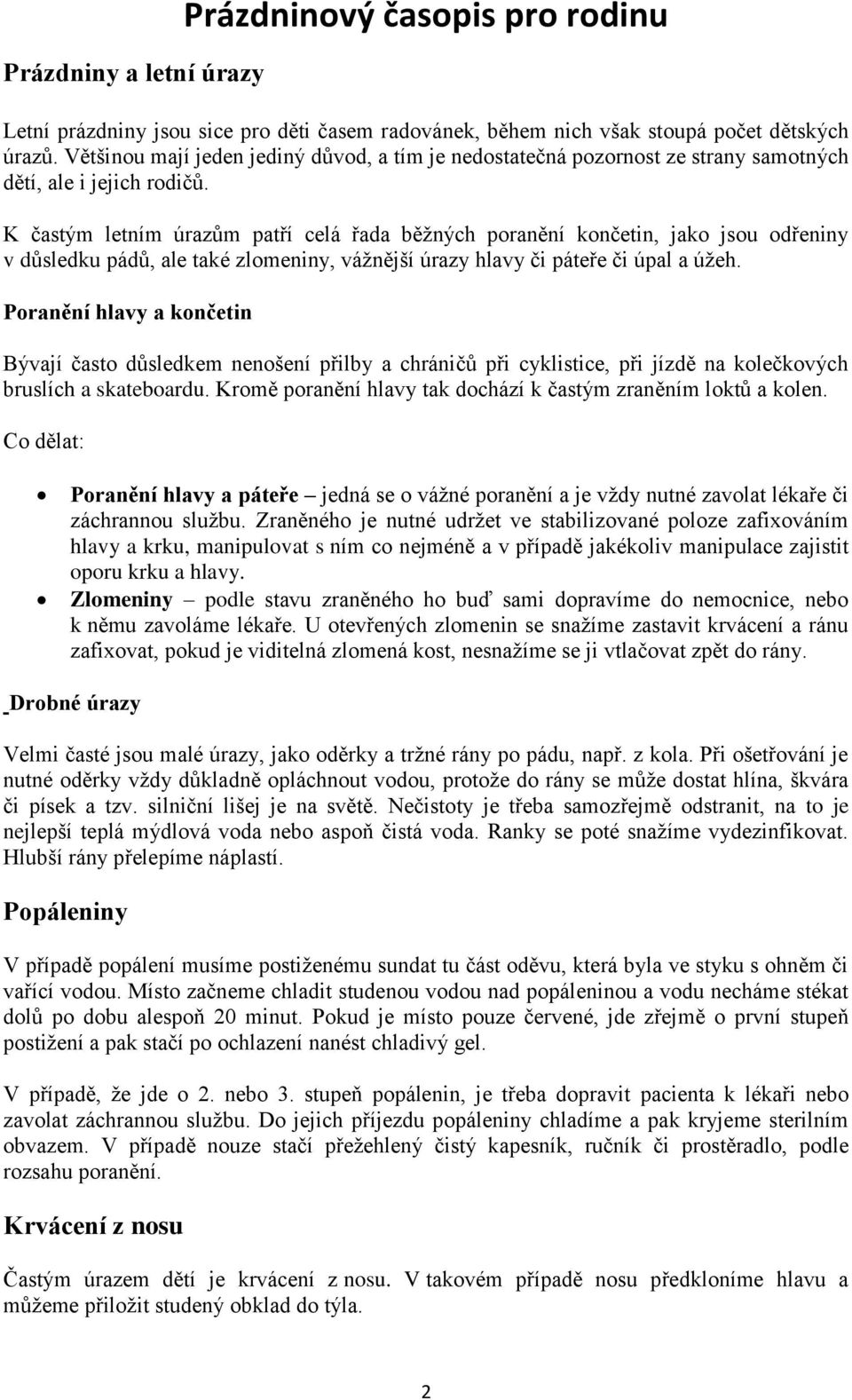 K častým letním úrazům patří celá řada běžných poranění končetin, jako jsou odřeniny v důsledku pádů, ale také zlomeniny, vážnější úrazy hlavy či páteře či úpal a úžeh.