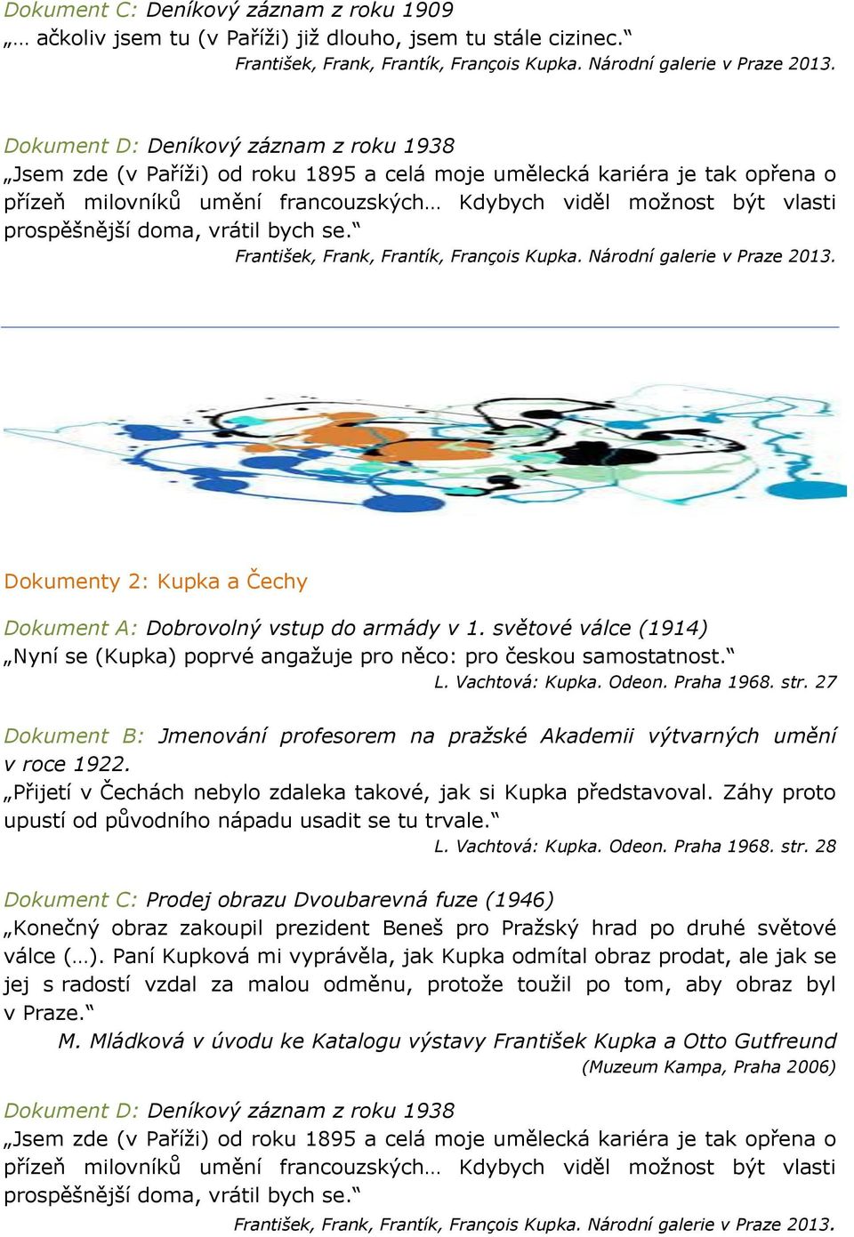 prospěšnější doma, vrátil bych se. Dokumenty 2: Kupka a Čechy Dokument A: Dobrovolný vstup do armády v 1. světové válce (1914) Nyní se (Kupka) poprvé angažuje pro něco: pro českou samostatnost. L.