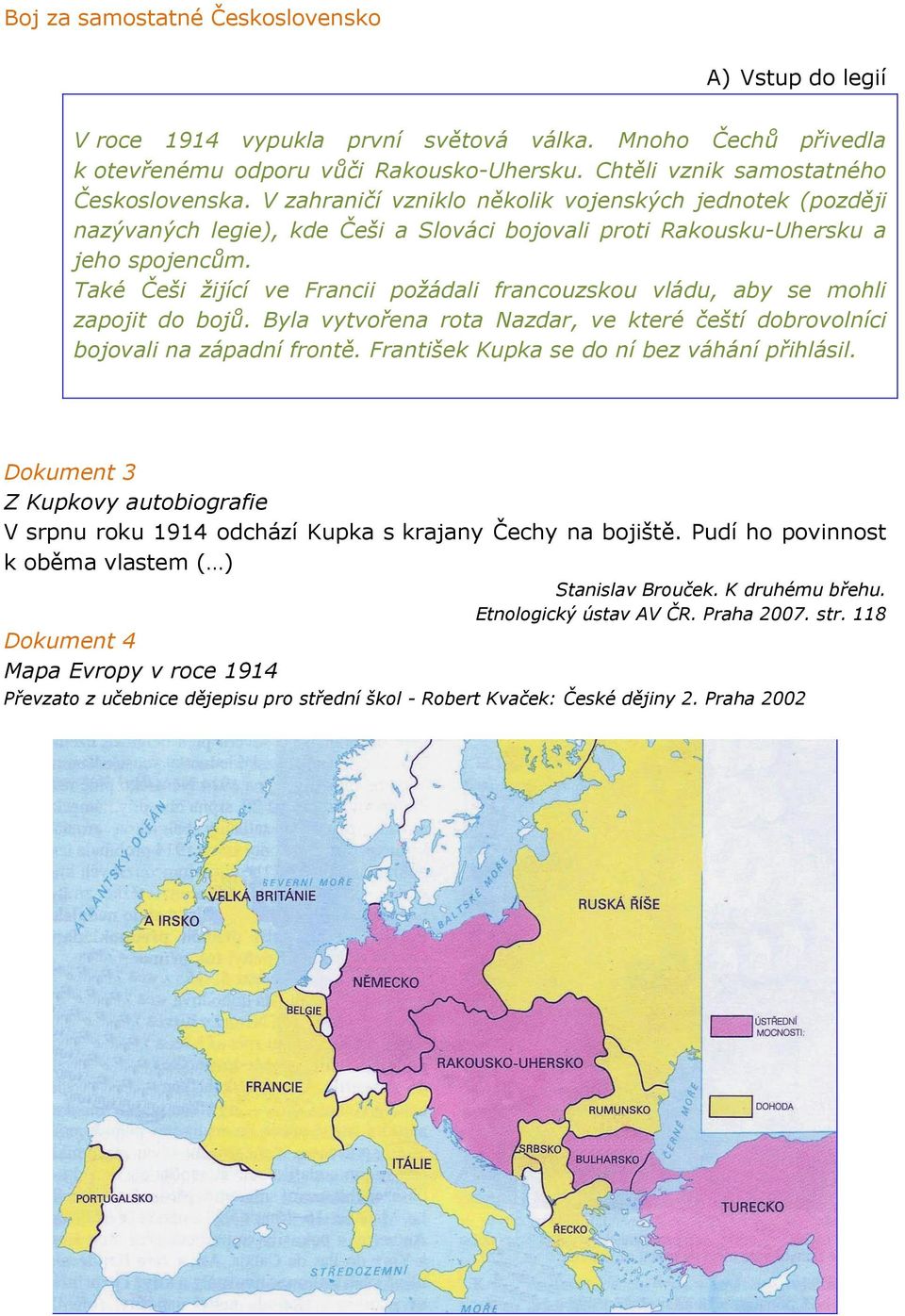 Také Češi žijící ve Francii požádali francouzskou vládu, aby se mohli zapojit do bojů. Byla vytvořena rota Nazdar, ve které čeští dobrovolníci bojovali na západní frontě.