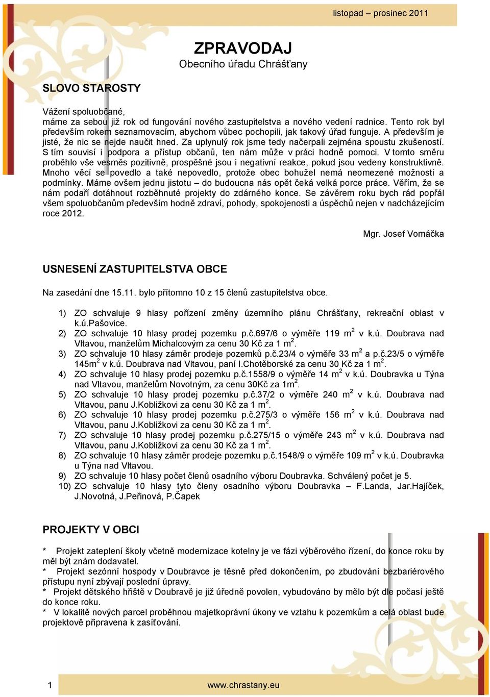 Za uplynulý rok jsme tedy načerpali zejména spoustu zkušeností. S tím souvisí i podpora a přístup občanů, ten nám může v práci hodně pomoci.