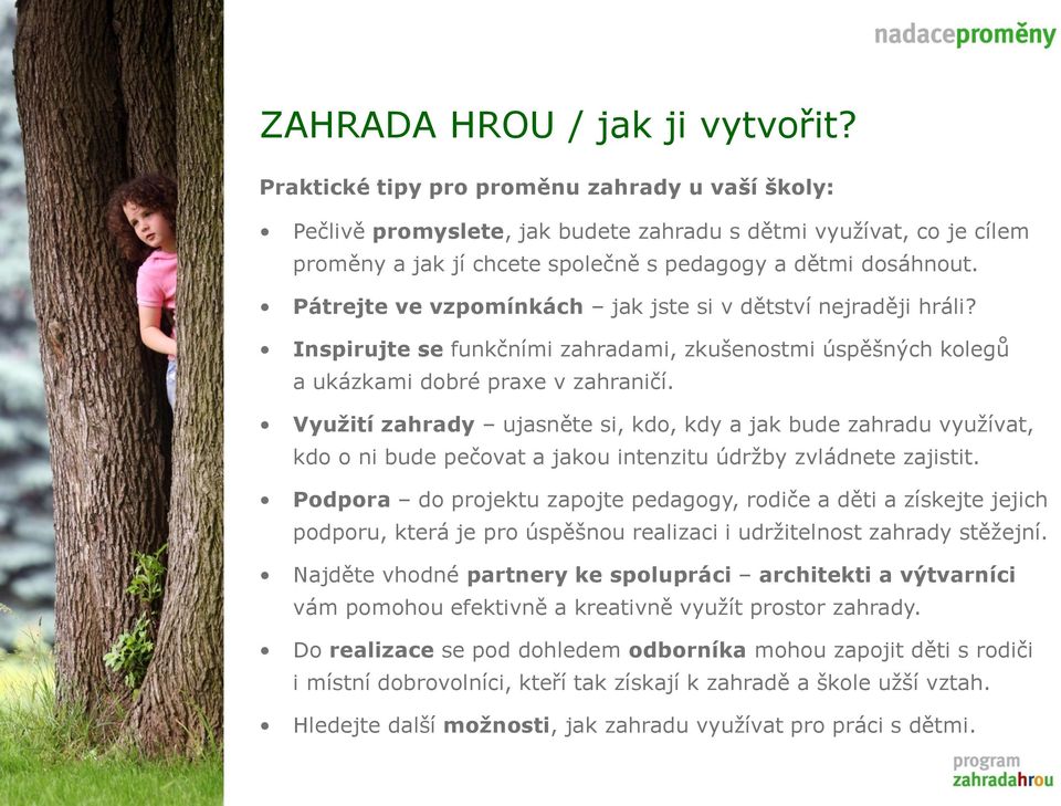 Pátrejte ve vzpomínkách jak jste si v dětství nejraději hráli? Inspirujte se funkčními zahradami, zkušenostmi úspěšných kolegů a ukázkami dobré praxe v zahraničí.
