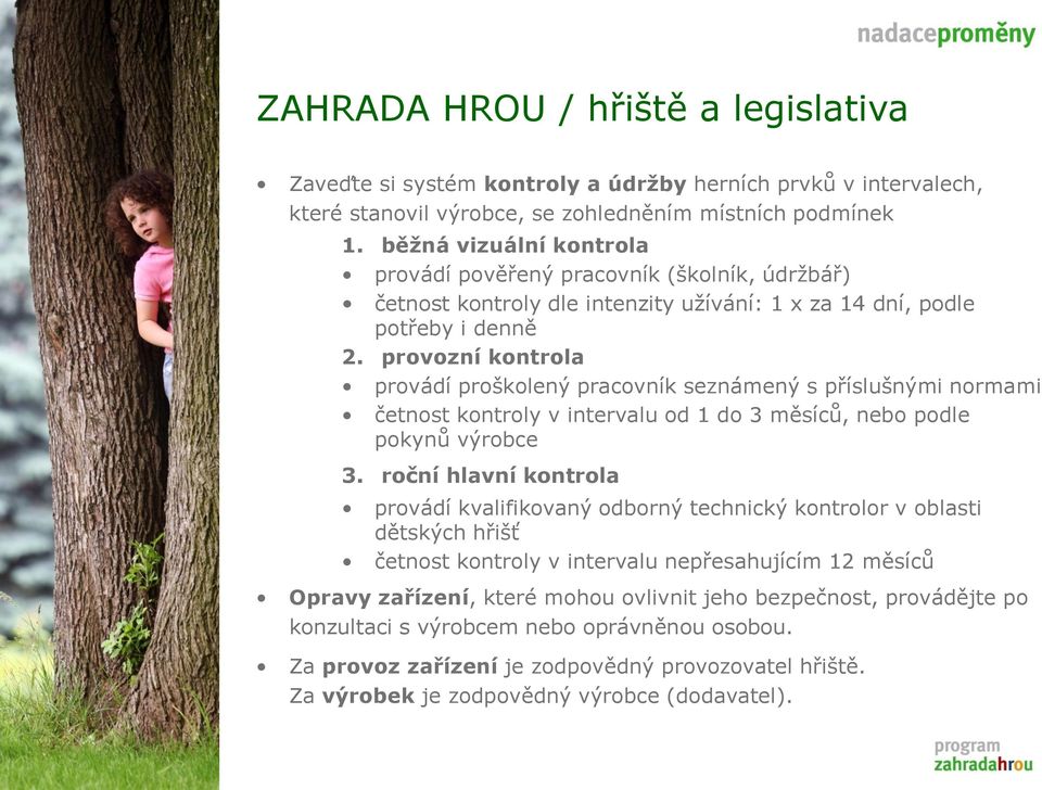 provozní kontrola provádí proškolený pracovník seznámený s příslušnými normami četnost kontroly v intervalu od 1 do 3 měsíců, nebo podle pokynů výrobce 3.