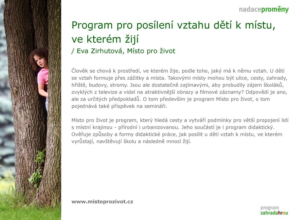 Jsou ale dostatečně zajímavými, aby probudily zájem školáků, zvyklých z televize a videí na atraktivnější obrazy a filmové záznamy? Odpovědí je ano, ale za určitých předpokladů.