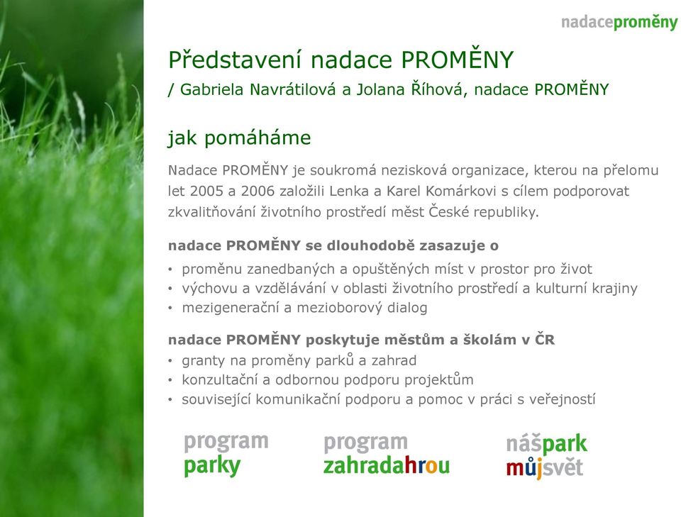 nadace PROMĚNY se dlouhodobě zasazuje o proměnu zanedbaných a opuštěných míst v prostor pro ţivot výchovu a vzdělávání v oblasti ţivotního prostředí a kulturní krajiny