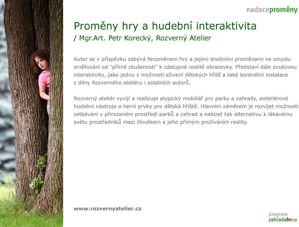 Představí dále zvukovou interaktivitu, jako jednu z moţností oţivení dětských hřišť a také konkrétní instalace z dílny Rozverného ateliéru i ostatních autorů.