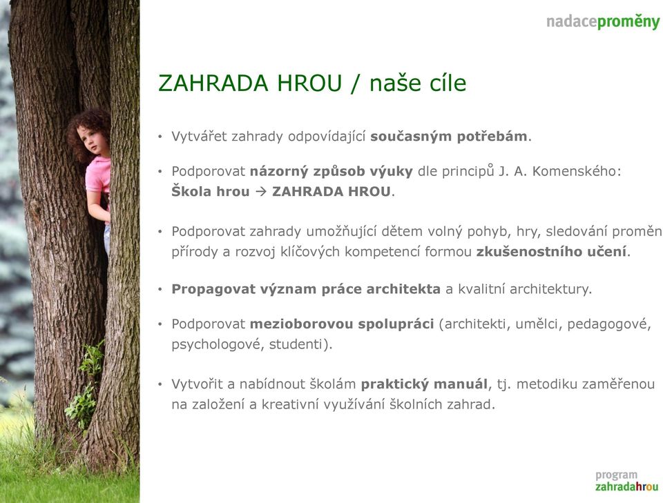 Podporovat zahrady umoţňující dětem volný pohyb, hry, sledování proměn přírody a rozvoj klíčových kompetencí formou zkušenostního učení.