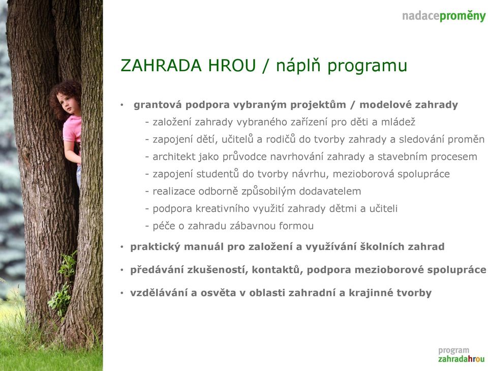 mezioborová spolupráce - realizace odborně způsobilým dodavatelem - podpora kreativního vyuţití zahrady dětmi a učiteli - péče o zahradu zábavnou formou
