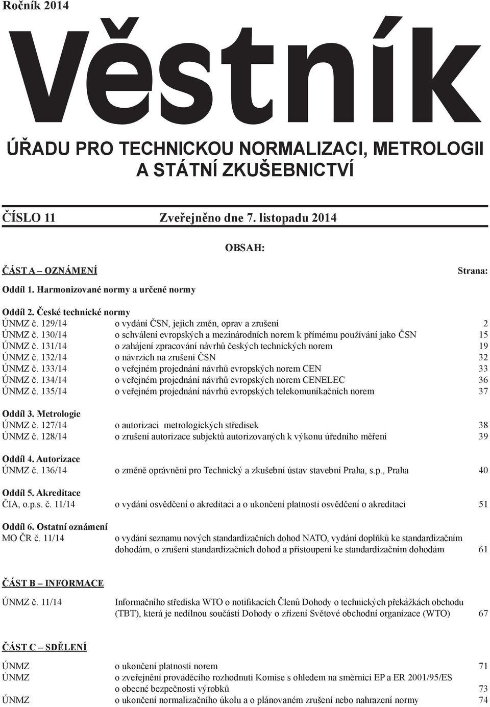 131/14 o zahájení zpracování návrhů českých technických norem 19 ÚNMZ č. 132/14 o návrzích na zrušení ČSN 32 ÚNMZ č. 133/14 o veřejném projednání návrhů evropských norem CEN 33 ÚNMZ č.