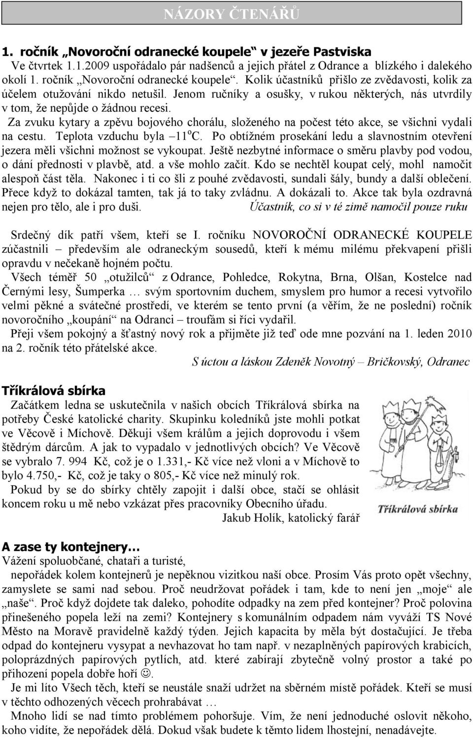 Jenom ručníky a osušky, v rukou některých, nás utvrdily v tom, že nepůjde o žádnou recesi. Za zvuku kytary a zpěvu bojového chorálu, složeného na počest této akce, se všichni vydali na cestu.