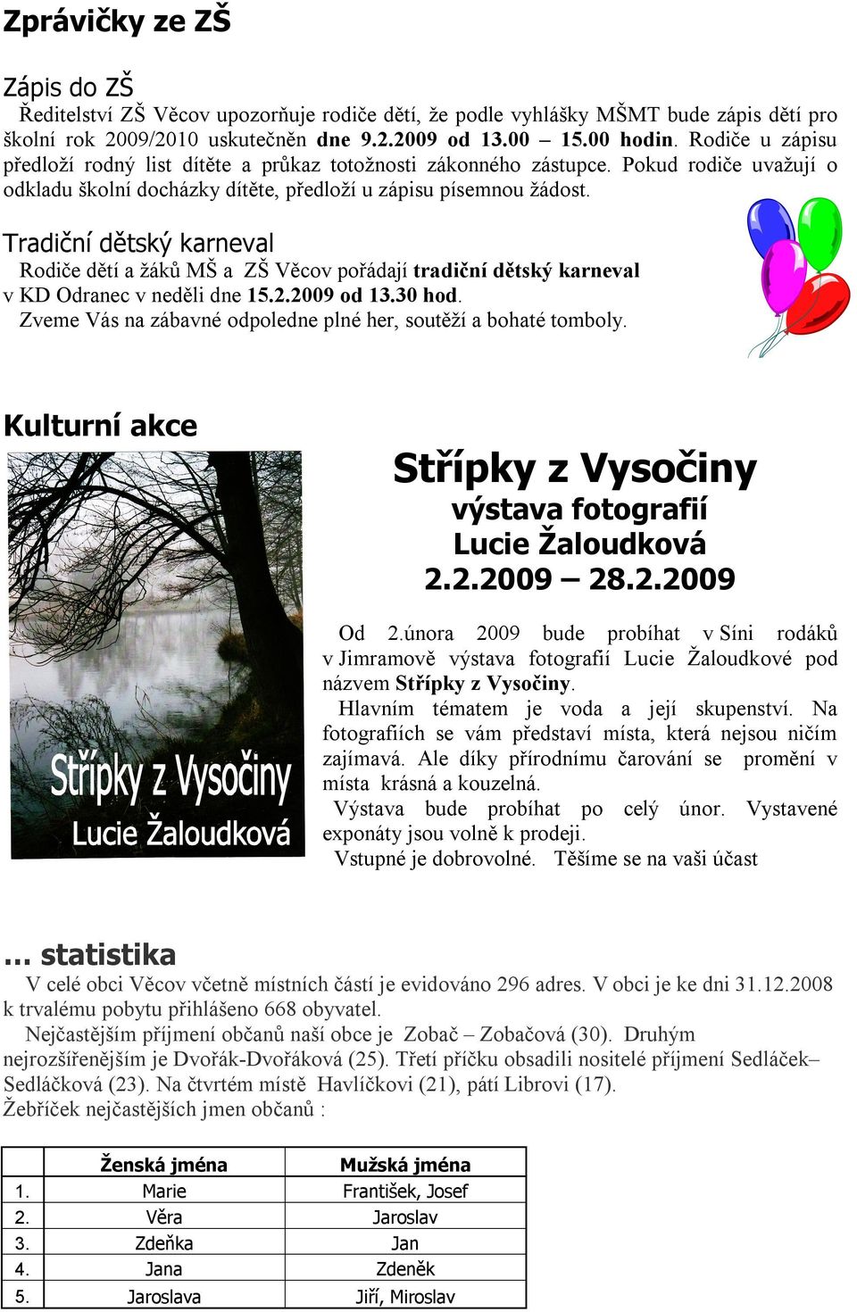 Tradiční dětský karneval Rodiče dětí a žáků MŠ a ZŠ Věcov pořádají tradiční dětský karneval v KD Odranec v neděli dne 15.2.2009 od 13.30 hod.