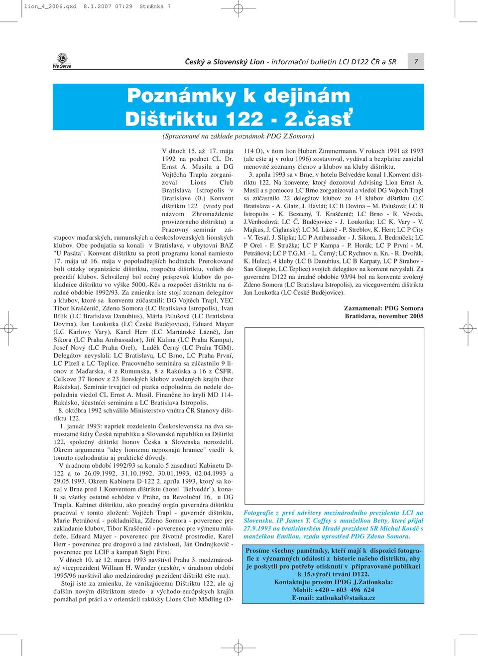 ) Konvent diötriktu 122 (vtedy pod n zvom Zhromaûdenie provizûrneho diötriktu) a Pracovn semin r z - stupcov maôarsk ch, rumunsk ch a Ëeskoslovensk ch lionsk ch klubov.