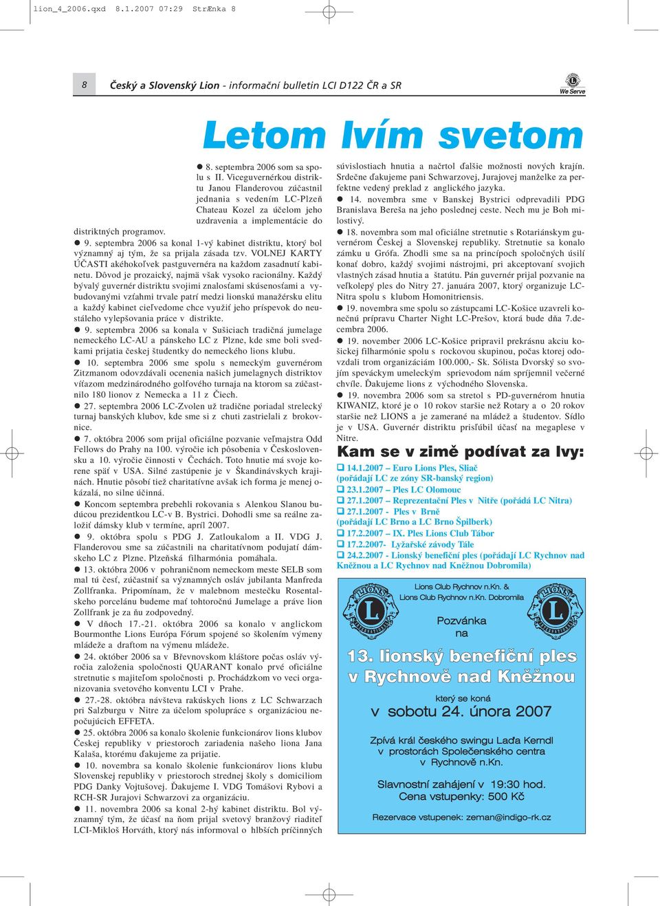 septembra 2006 sa konal 1-v kabinet distriktu, ktor bol v znamn aj t m, ûe sa prijala z sada tzv. VOLNEJ KARTY»ASTI akèhokoævek pastguvernèra na kaûdom zasadnutì kabinetu.