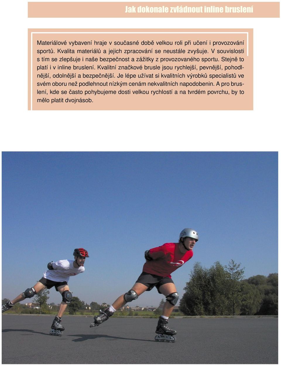 Stejně to platí i v inline bruslení. Kvalitní značkové brusle jsou rychlejší, pevnější, pohodlnější, odolnější a bezpečnější.