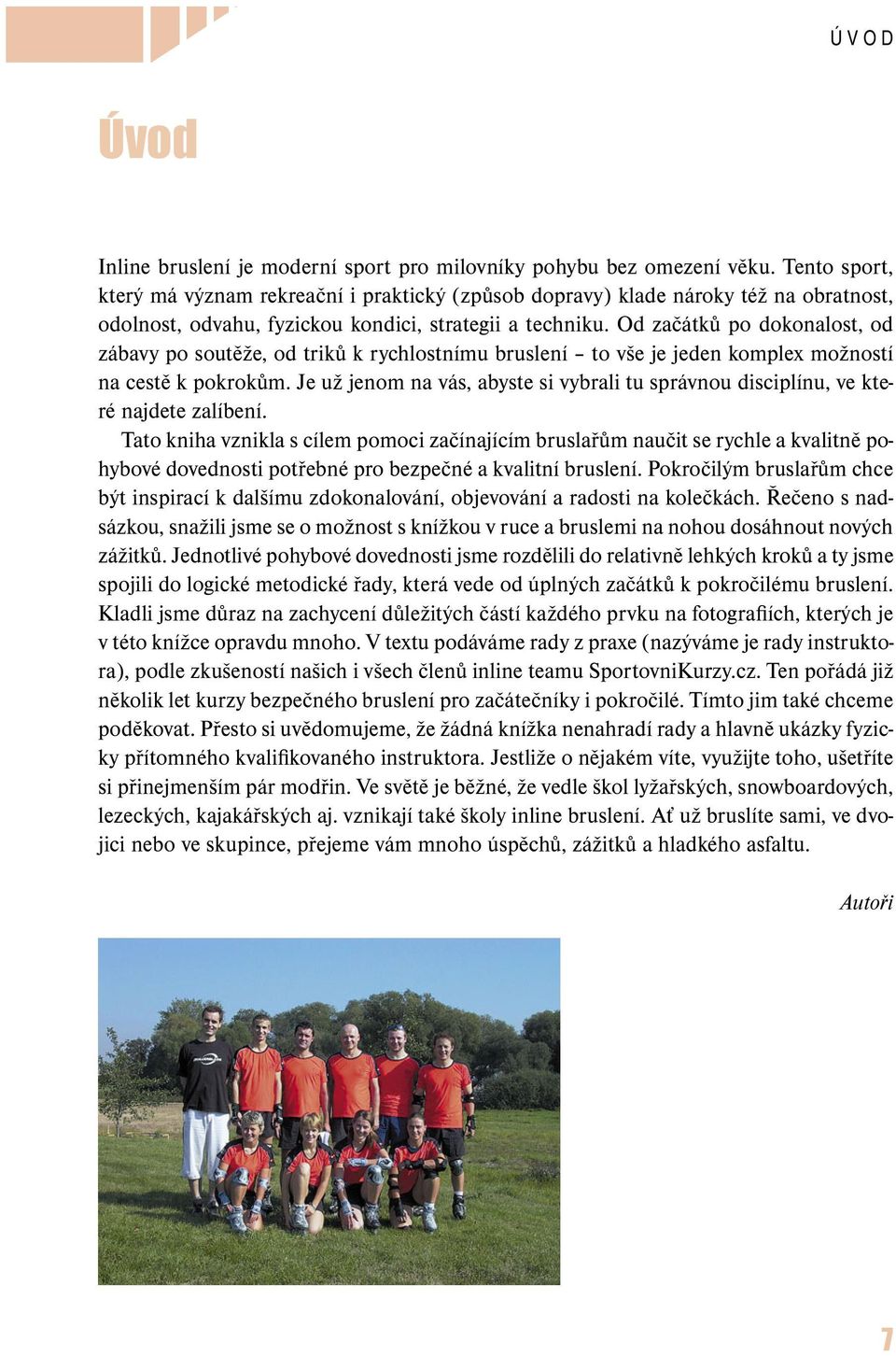Od začátků po dokonalost, od zábavy po soutěže, od triků k rychlostnímu bruslení to vše je jeden komplex možností na cestě k pokrokům.