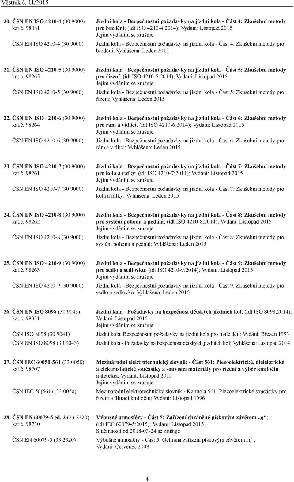 požadavky na jízdní kola - Část 4: Zkušební metody pro brzdění; Vyhlášena: Leden 2015 21. ČSN EN ISO 4210-5 (30 9000) kat.č.