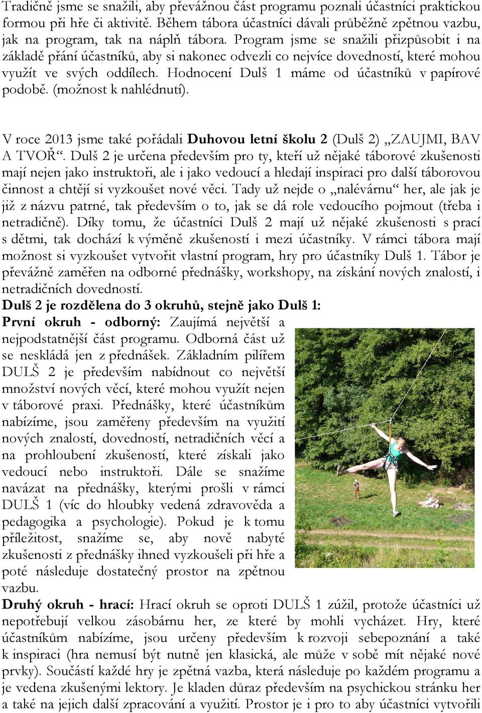 Program jsme se snažili přizpůsobit i na základě přání účastníků, aby si nakonec odvezli co nejvíce dovedností, které mohou využít ve svých oddílech.