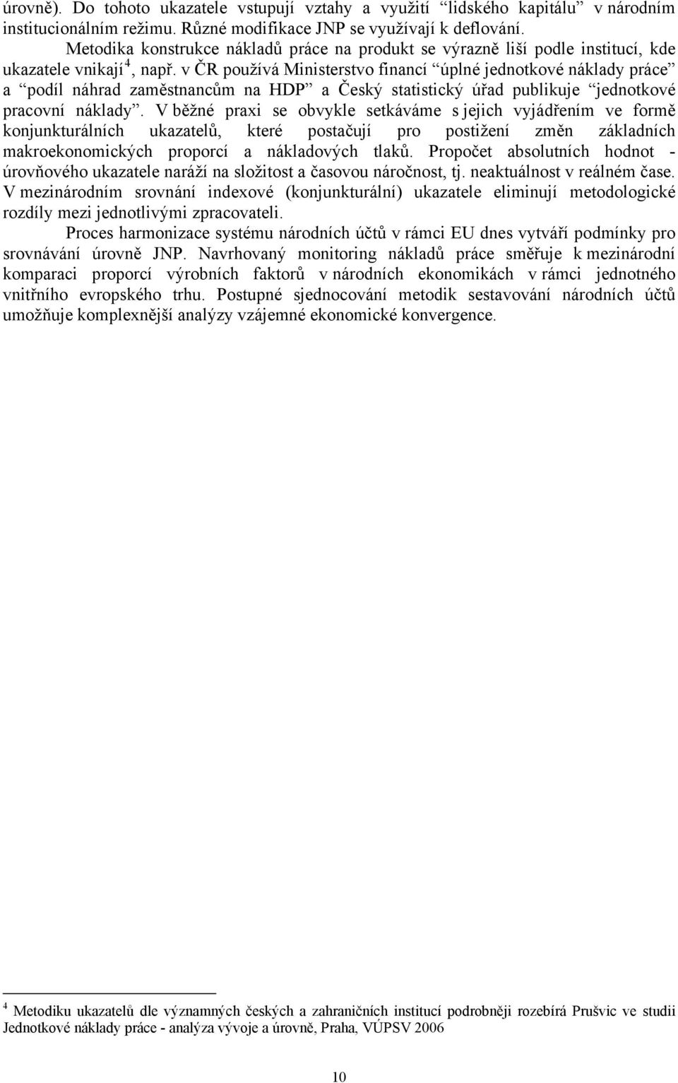 v ČR používá Ministerstvo financí úplné jednotkové náklady práce a podíl náhrad zaměstnancům na HDP a Český statistický úřad publikuje jednotkové pracovní náklady.