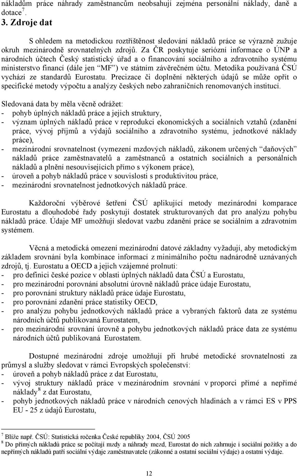 Za ČR poskytuje seriózní informace o ÚNP a národních účtech Český statistický úřad a o financování sociálního a zdravotního systému ministerstvo financí (dále jen MF ) ve státním závěrečném účtu.