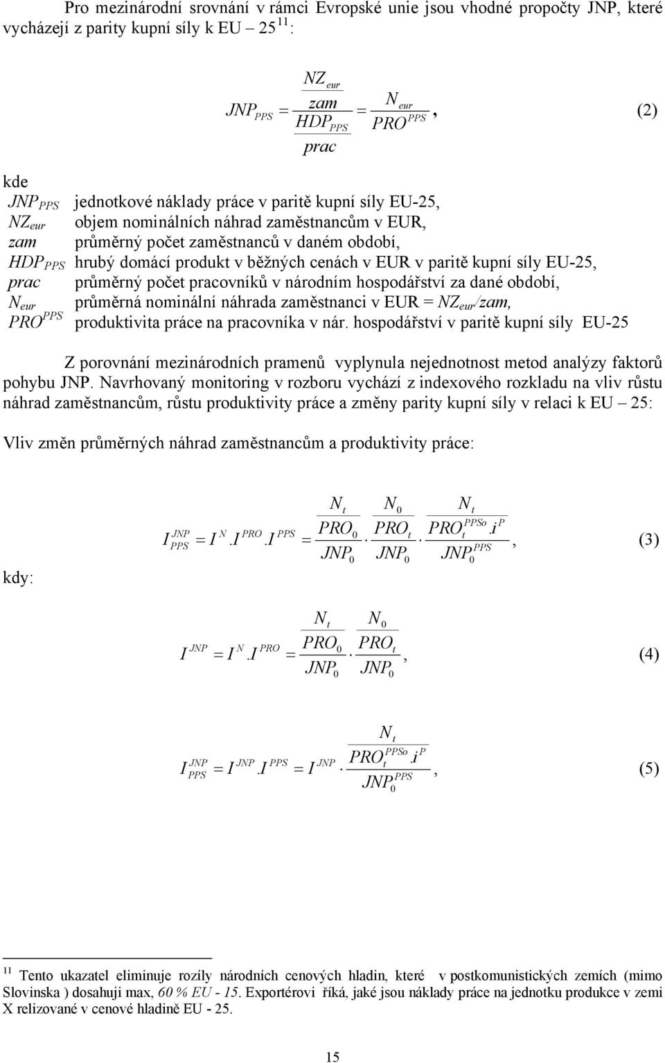 paritě kupní síly EU-25, prac průměrný počet pracovníků v národním hospodářství za dané období, N eur průměrná nominální náhrada zaměstnanci v EUR = NZ eur /zam, produktivita práce na pracovníka v