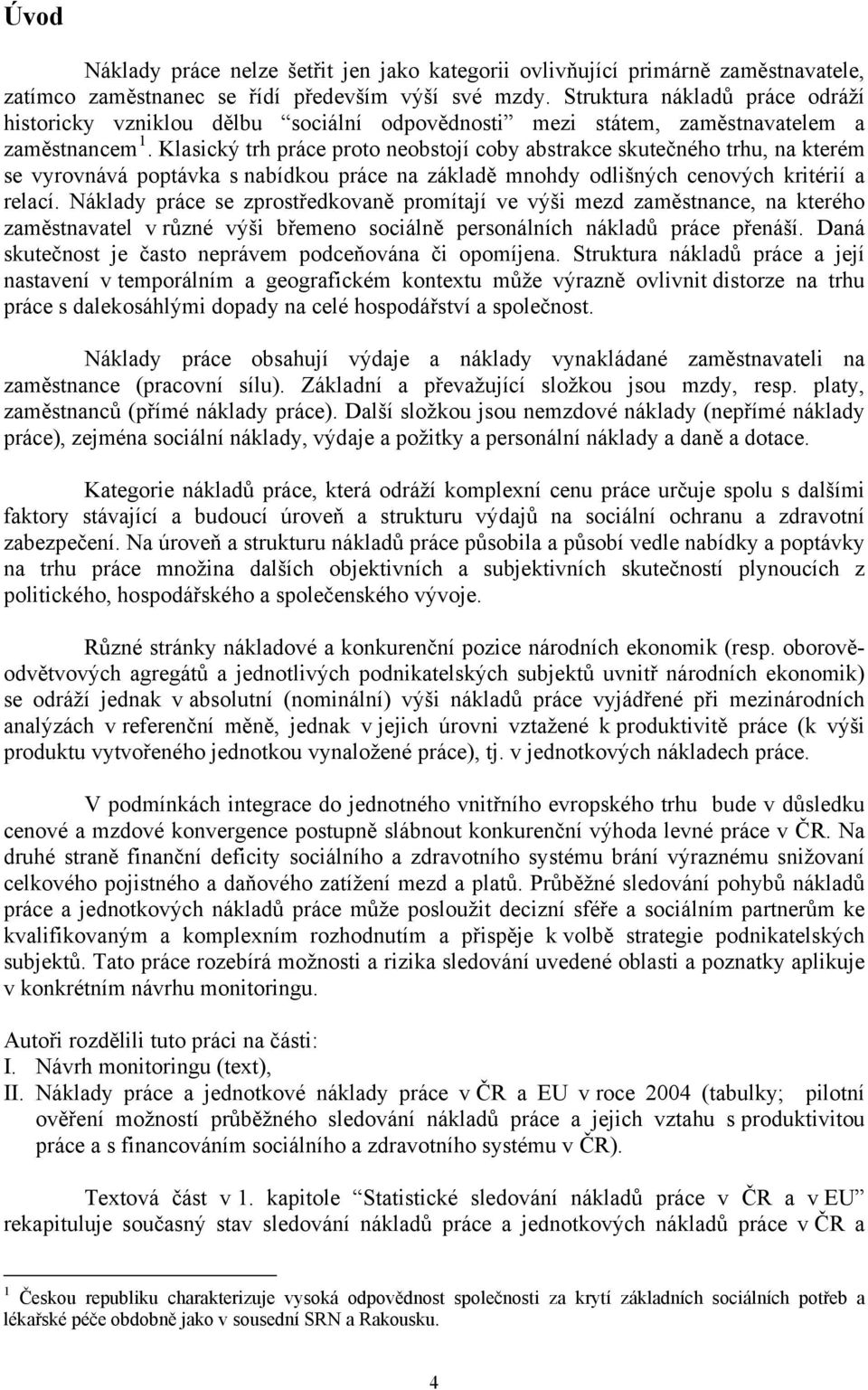 Klasický trh práce proto neobstojí coby abstrakce skutečného trhu, na kterém se vyrovnává poptávka s nabídkou práce na základě mnohdy odlišných cenových kritérií a relací.