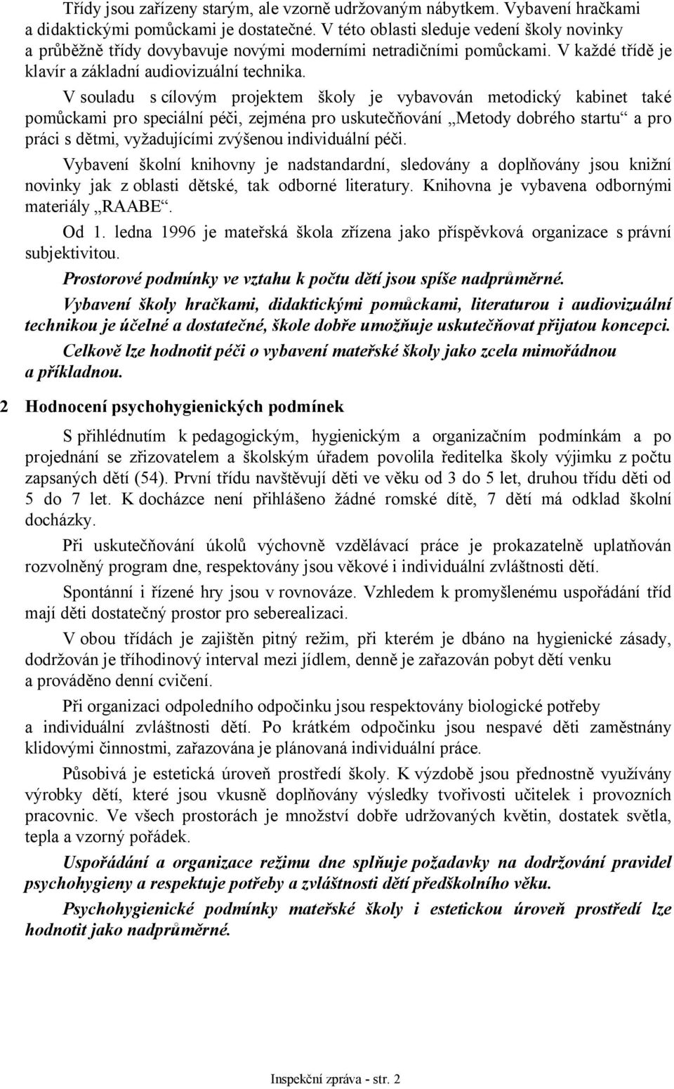 V souladu s cílovým projektem školy je vybavován metodický kabinet také pomůckami pro speciální péči, zejména pro uskutečňování Metody dobrého startu a pro práci s dětmi, vyžadujícími zvýšenou