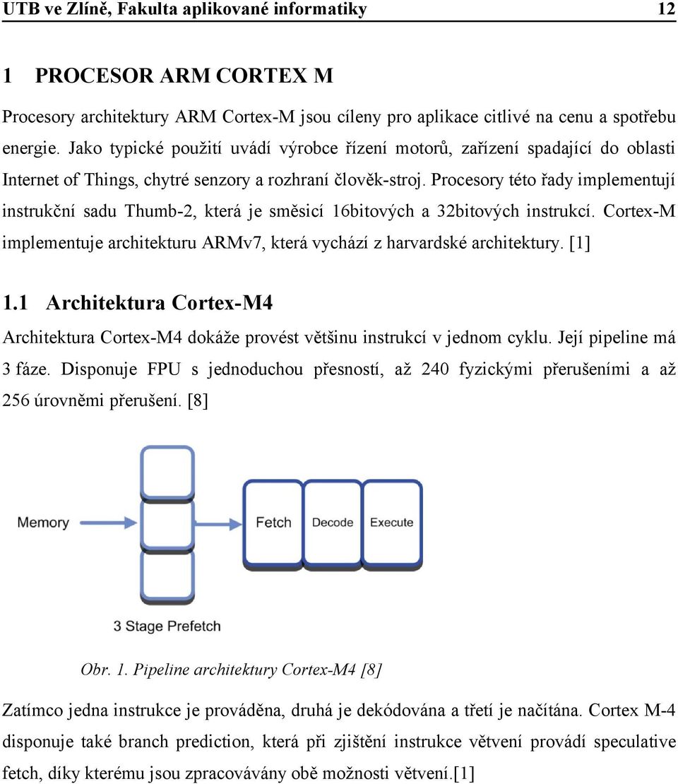 Procesory této řady implementují instrukční sadu Thumb-2, která je směsicí 16bitových a 32bitových instrukcí. Cortex-M implementuje architekturu ARMv7, která vychází z harvardské architektury. [1] 1.