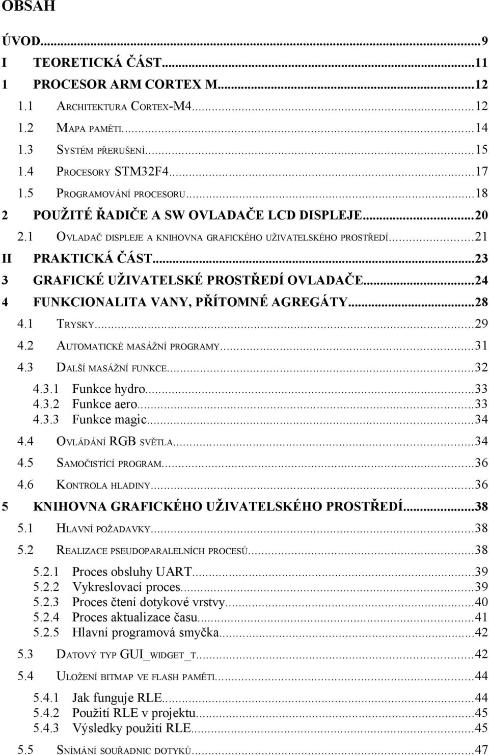 ..23 3 GRAFICKÉ UŽIVATELSKÉ PROSTŘEDÍ OVLADAČE...24 4 FUNKCIONALITA VANY, PŘÍTOMNÉ AGREGÁTY...28 4.1 TRYSKY...29 4.2 AUTOMATICKÉ MASÁŽNÍ PROGRAMY...31 4.3 DALŠÍ MASÁŽNÍ FUNKCE...32 4.3.1 Funkce hydro.