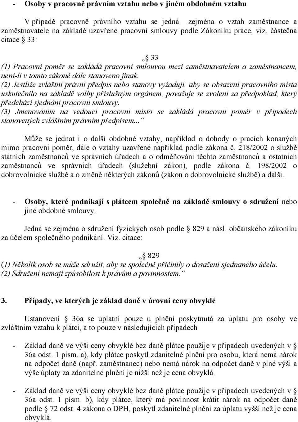 (2) Jestliže zvláštní právní předpis nebo stanovy vyžadují, aby se obsazení pracovního místa uskutečnilo na základě volby příslušným orgánem, považuje se zvolení za předpoklad, který předchází