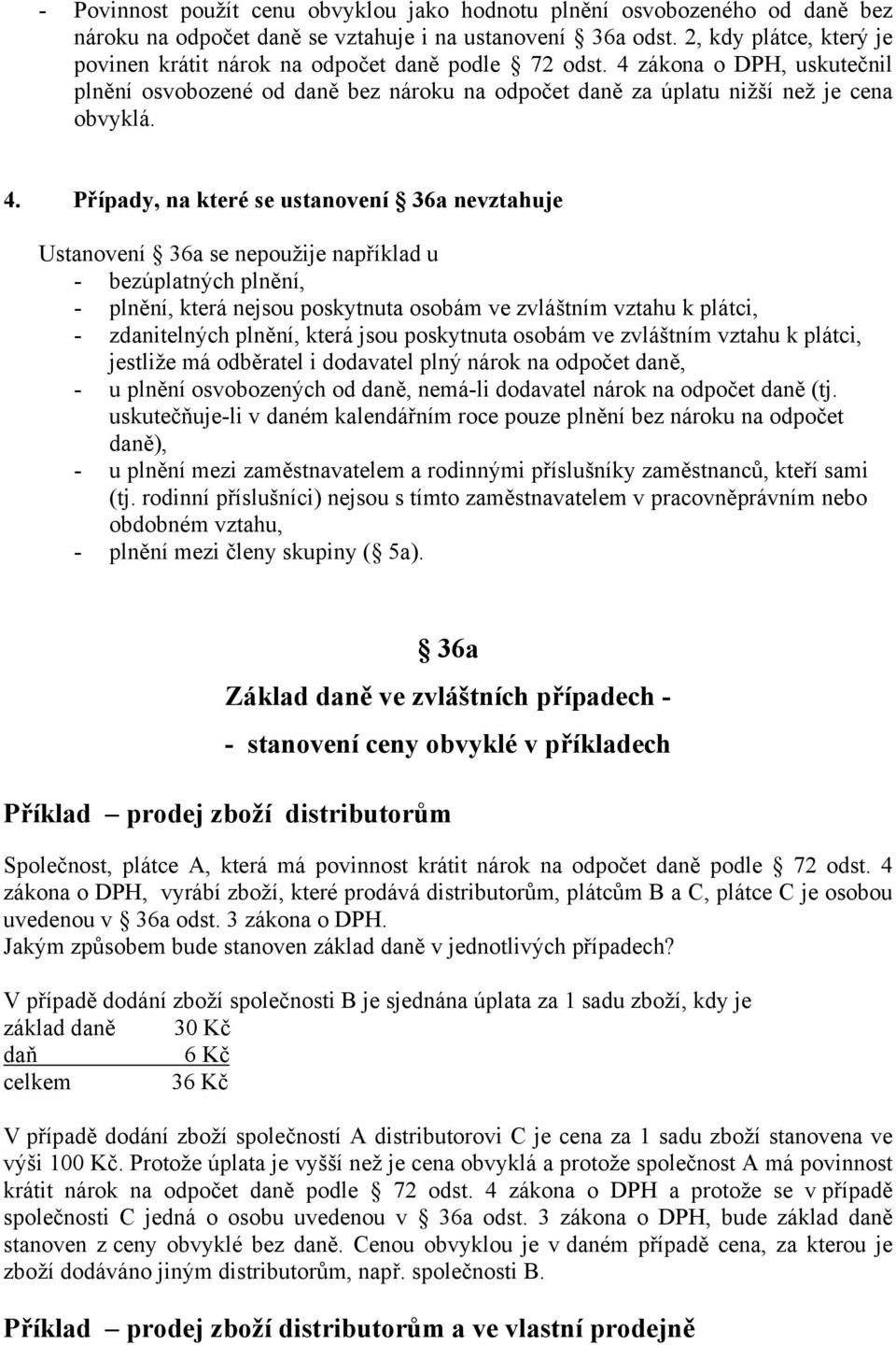 zákona o DPH, uskutečnil plnění osvobozené od daně bez nároku na odpočet daně za úplatu nižší než je cena obvyklá. 4.