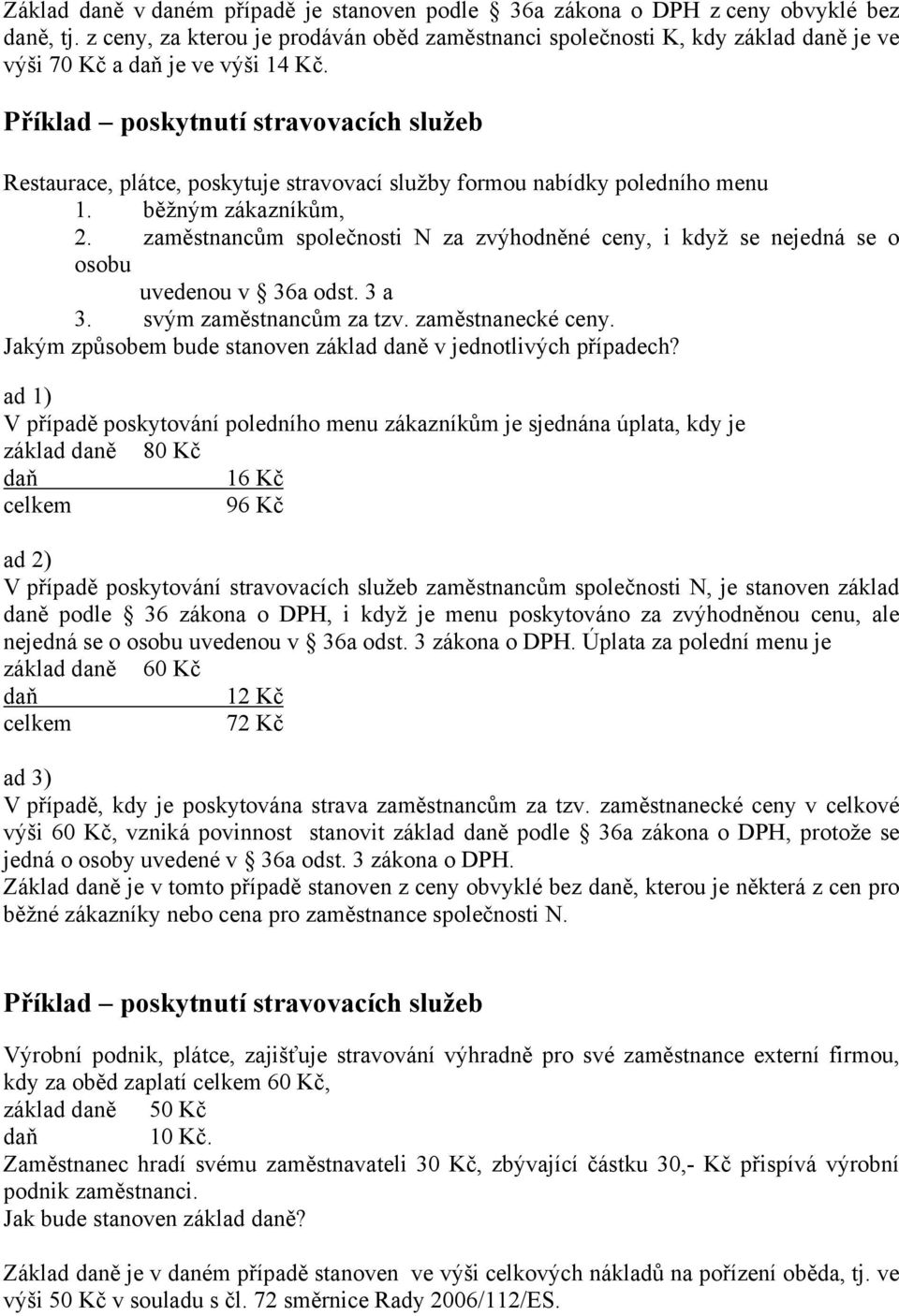 Příklad poskytnutí stravovacích služeb Restaurace, plátce, poskytuje stravovací služby formou nabídky poledního menu 1. běžným zákazníkům, 2.