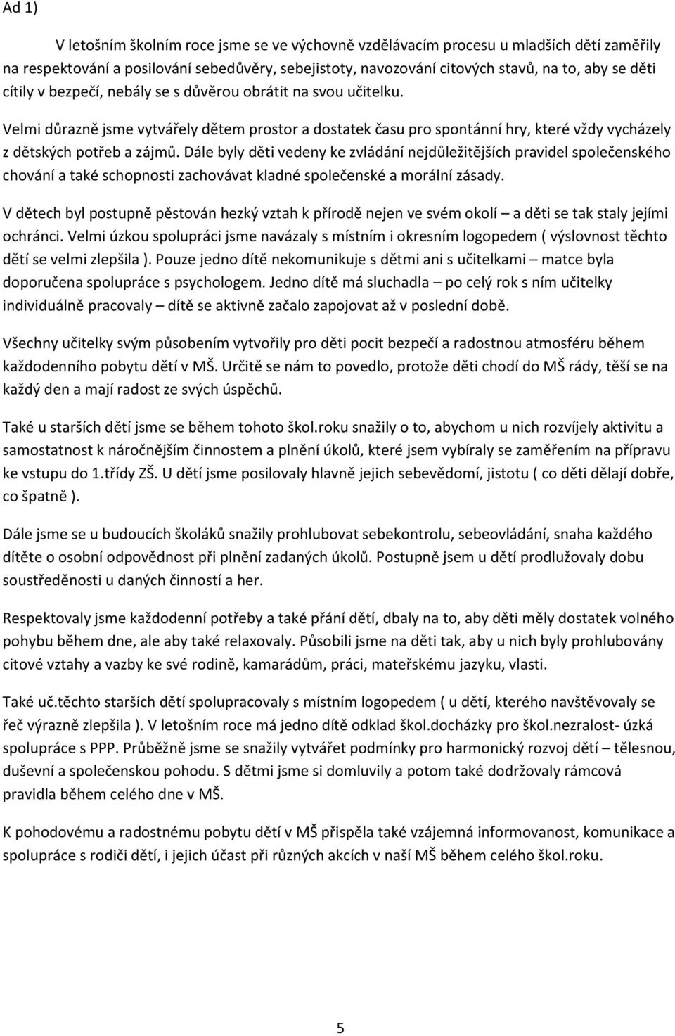 Dále byly děti vedeny ke zvládání nejdůležitějších pravidel společenského chování a také schopnosti zachovávat kladné společenské a morální zásady.