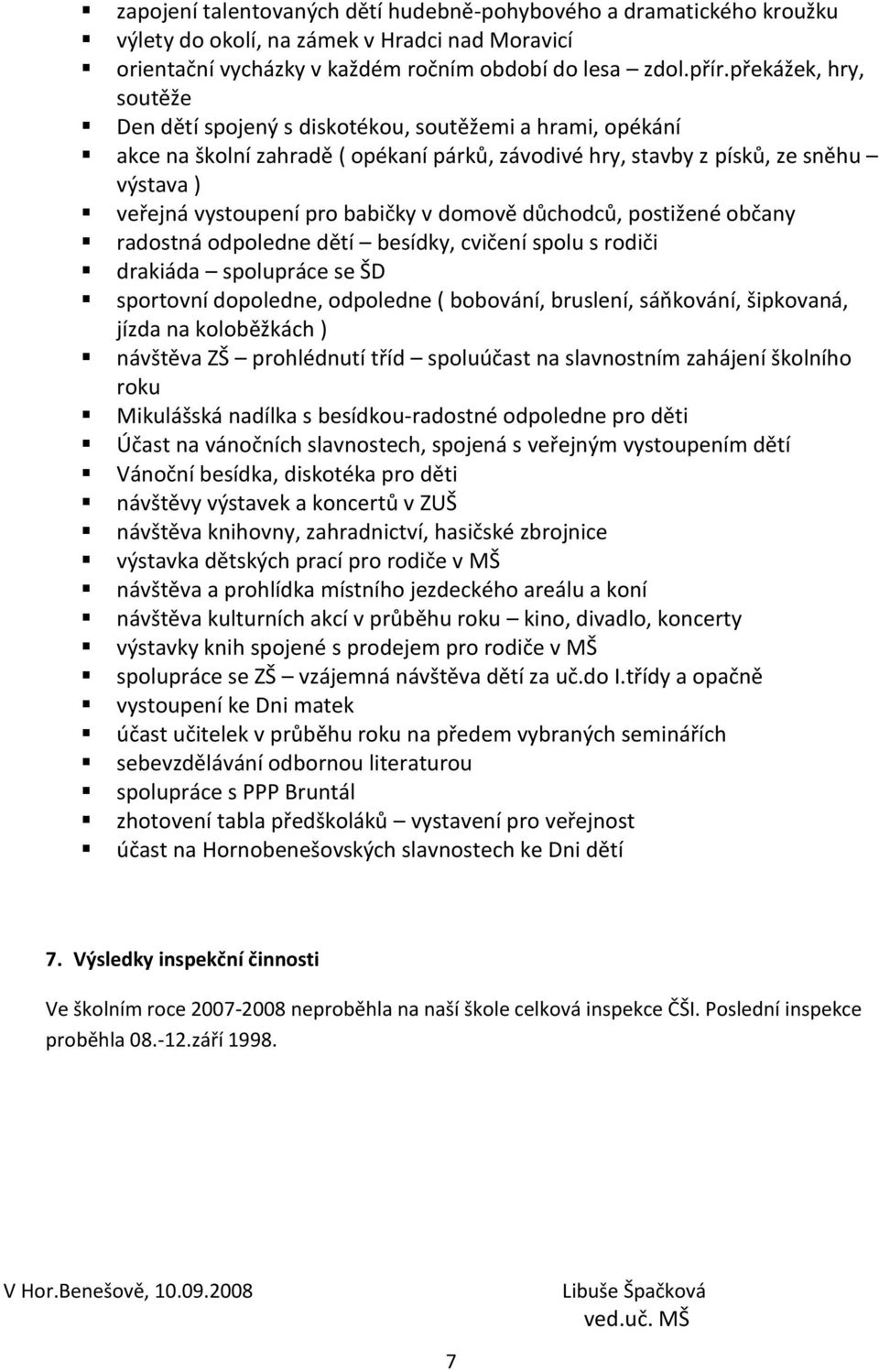 babičky v domově důchodců, postižené občany radostná odpoledne dětí besídky, cvičení spolu s rodiči drakiáda spolupráce se ŠD sportovní dopoledne, odpoledne ( bobování, bruslení, sáňkování,