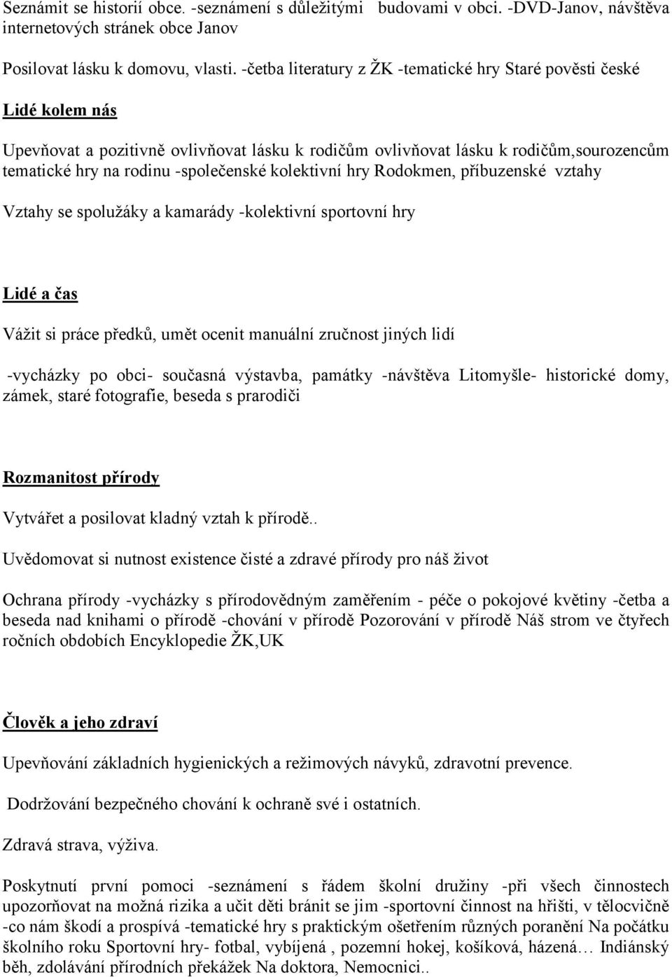 kolektivní hry Rodokmen, příbuzenské vztahy Vztahy se spolužáky a kamarády -kolektivní sportovní hry Lidé a čas Vážit si práce předků, umět ocenit manuální zručnost jiných lidí -vycházky po obci-