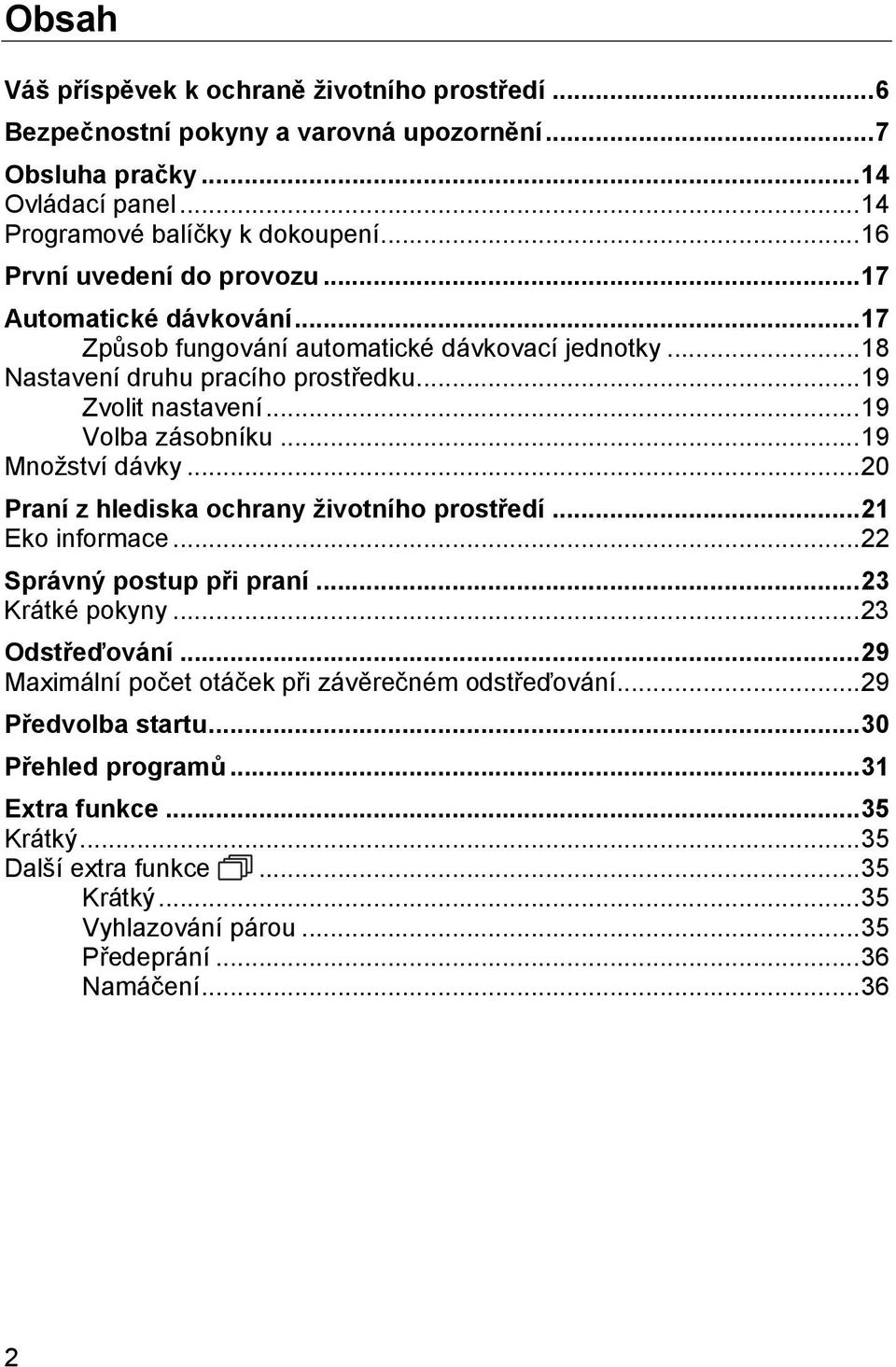 .. 19 Volba zásobníku... 19 Množství dávky... 20 Praní z hlediska ochrany životního prostředí... 21 Eko informace... 22 Správný postup při praní... 23 Krátké pokyny... 23 Odstřeďování.