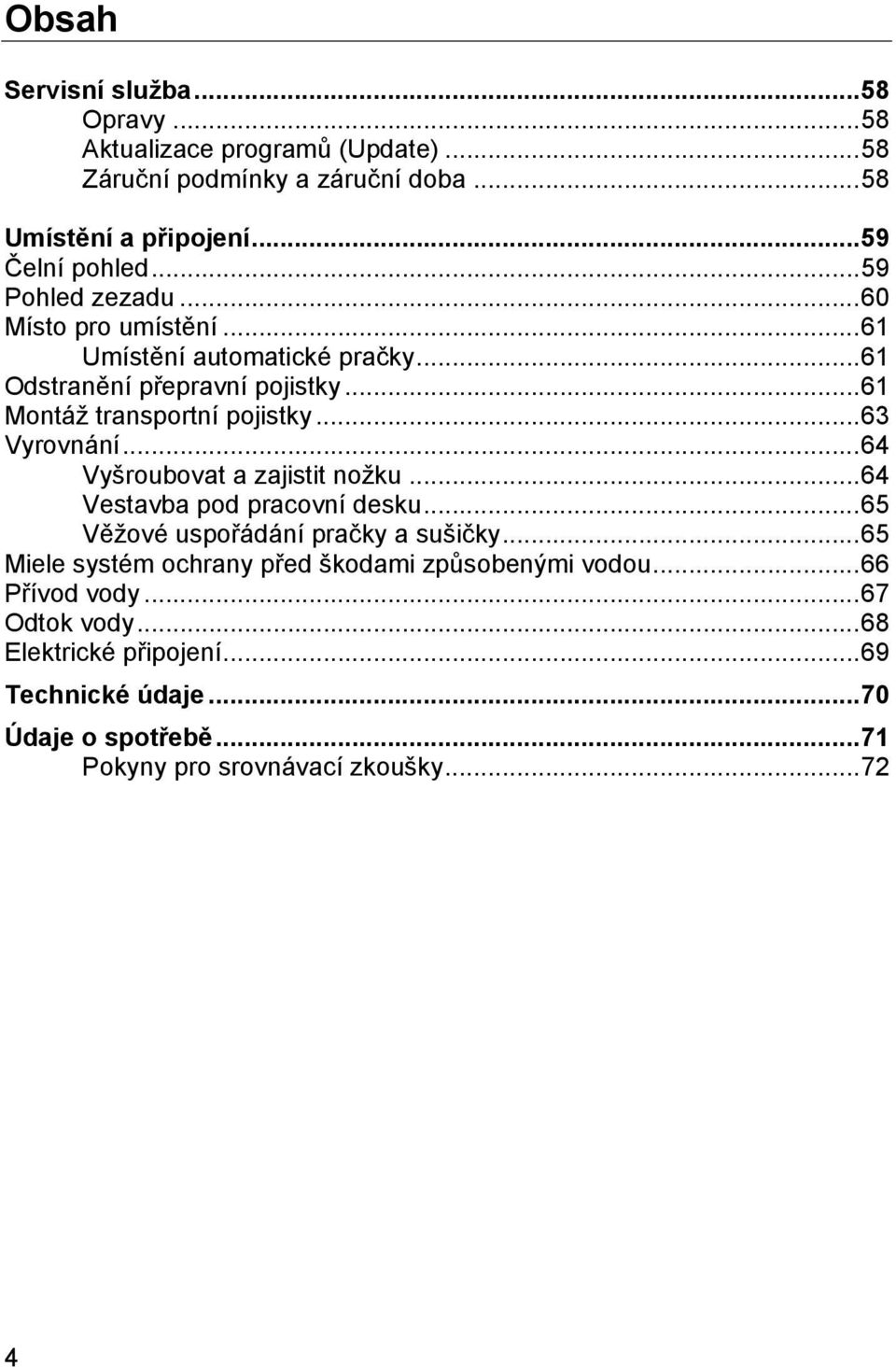 .. 63 Vyrovnání... 64 Vyšroubovat a zajistit nožku... 64 Vestavba pod pracovní desku... 65 Věžové uspořádání pračky a sušičky.