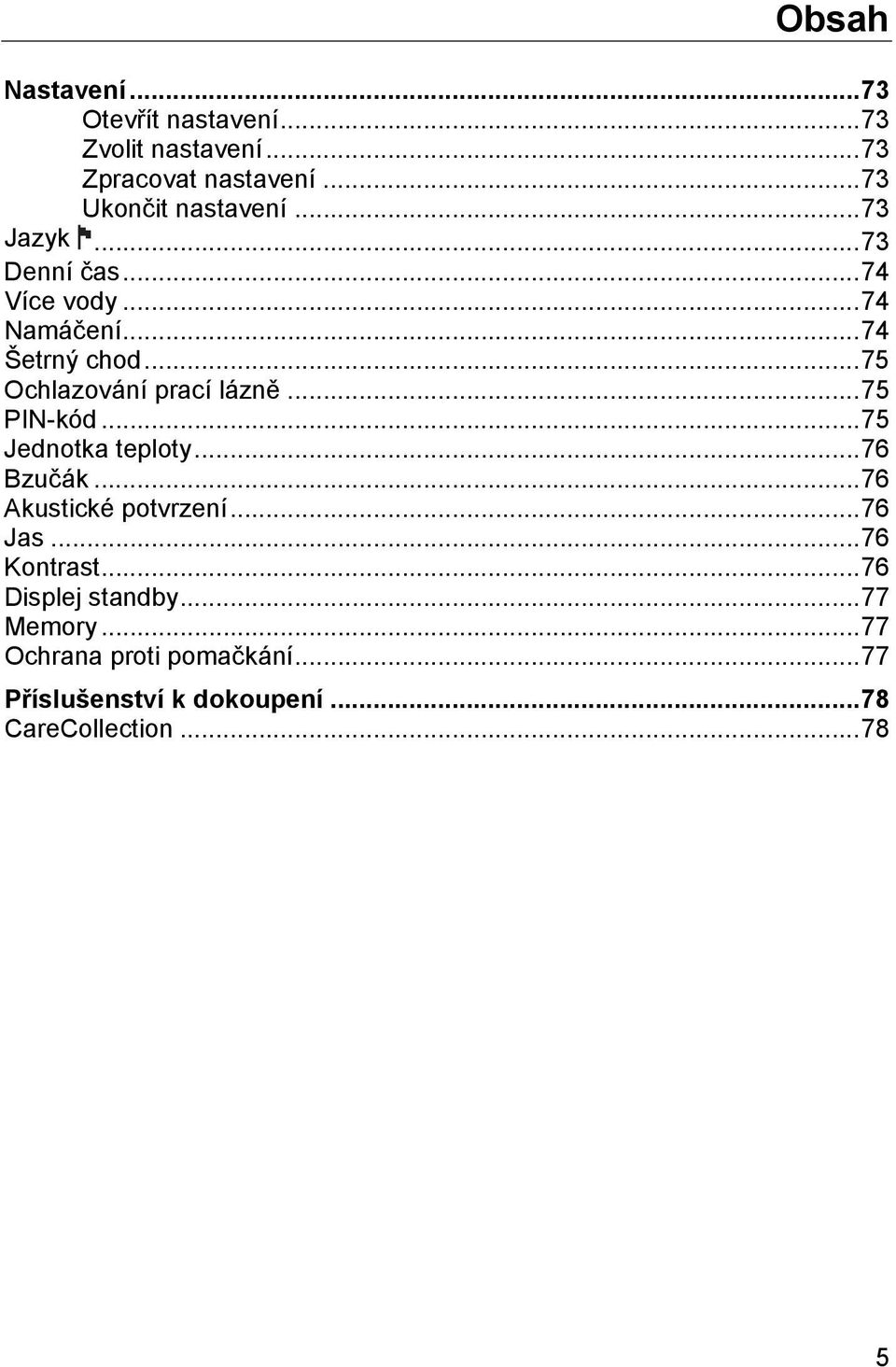 .. 75 PIN-kód... 75 Jednotka teploty... 76 Bzučák... 76 Akustické potvrzení... 76 Jas... 76 Kontrast.