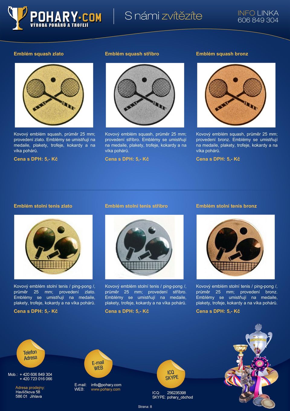 provedení zlato. Emblémy se umistňují na medaile, plakety, trofeje, kokardy a na Kovový emblém stolní tenis / ping-pong /, průměr 25 mm; provedení stříbro.
