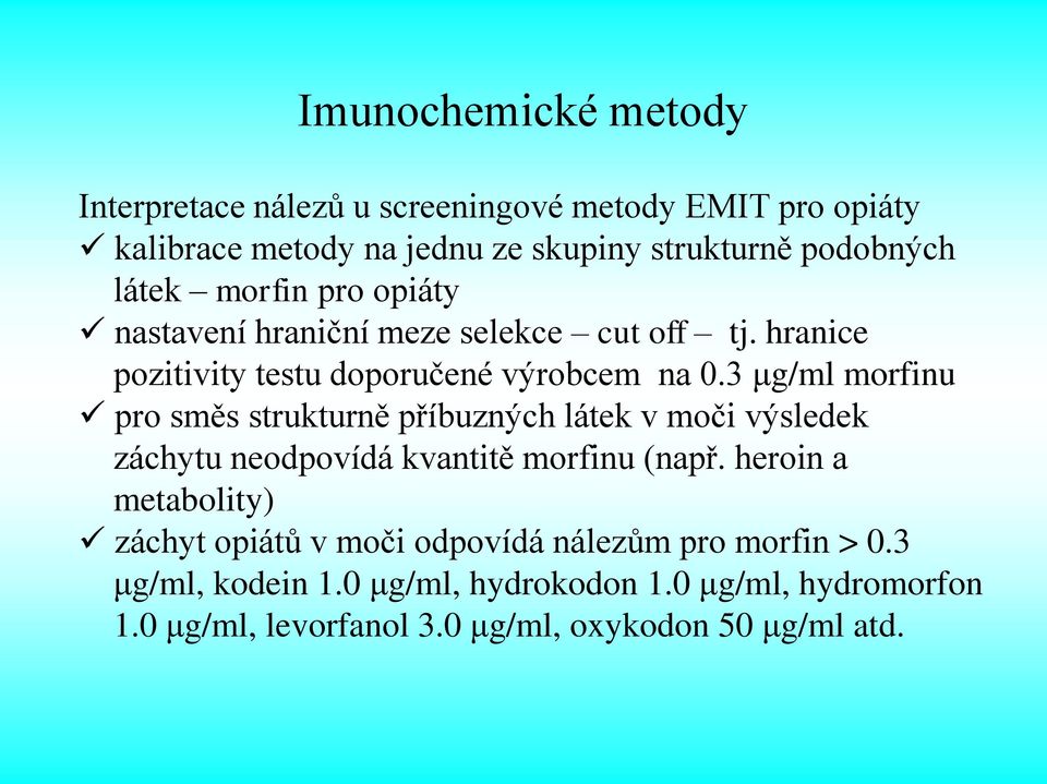 3 μg/ml morfinu pro směs strukturně příbuzných látek v moči výsledek záchytu neodpovídá kvantitě morfinu (např.