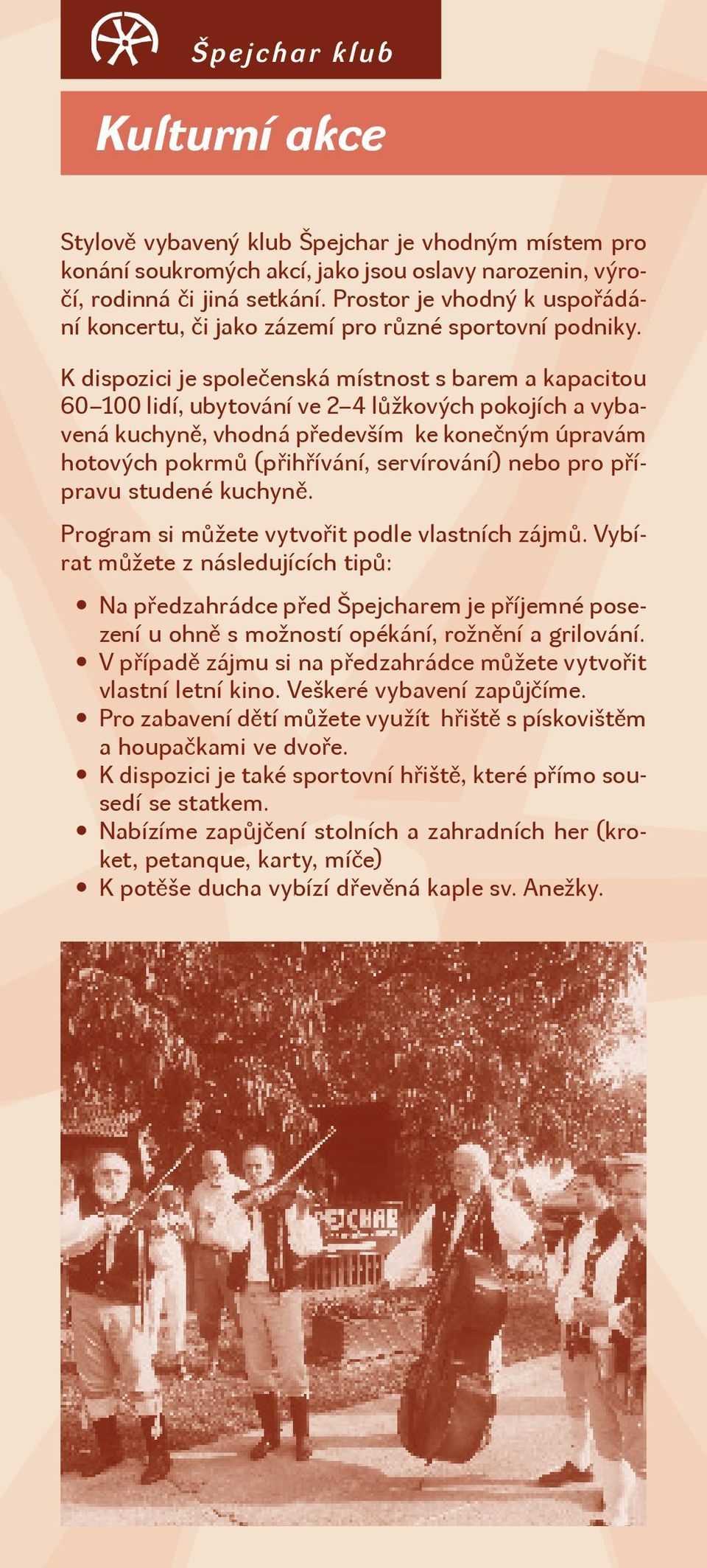 K dispozici je společenská místnost s barem a kapacitou 60 100 lidí, ubytování ve 2 4 lůžkových pokojích a vybavená kuchyně, vhodná především ke konečným úpravám hotových pokrmů (přihřívání,