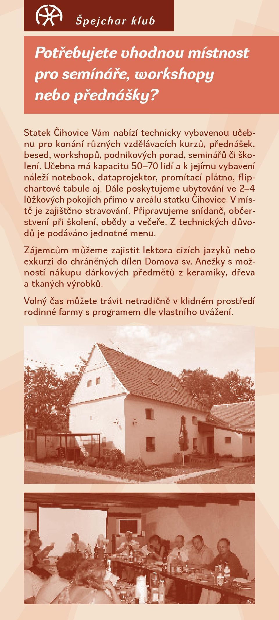 Učebna má kapacitu 50 70 lidí a k jejímu vybavení náleží notebook, dataprojektor, promítací plátno, flipchartové tabule aj.