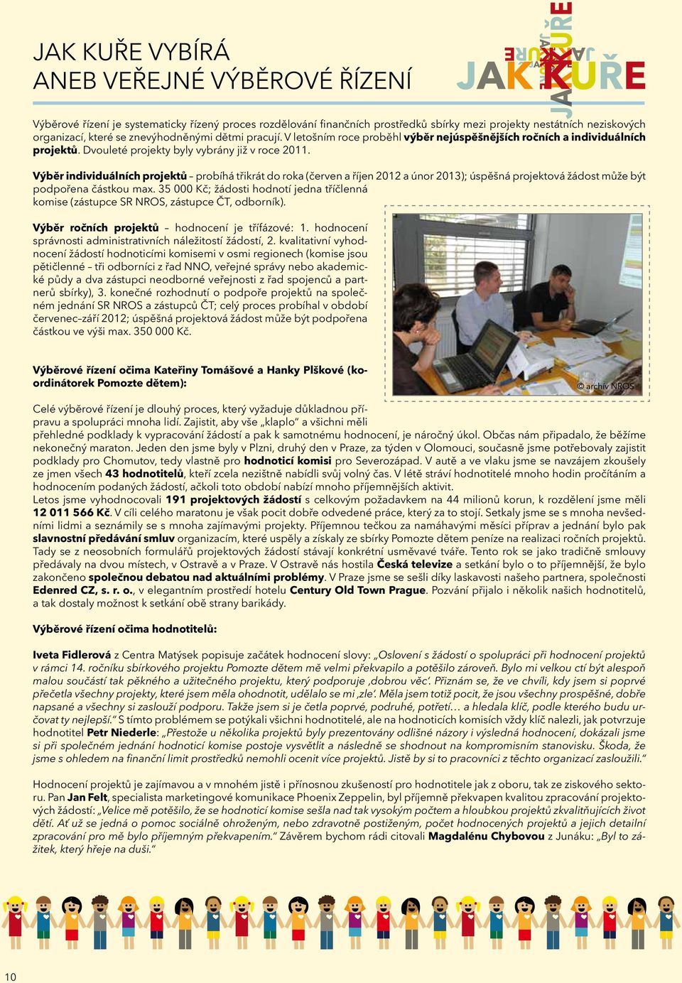 Výběr individuálních projektů probíhá třikrát do roka (červen a říjen 2012 a únor 2013); úspěšná projektová žádost může být podpořena částkou max.