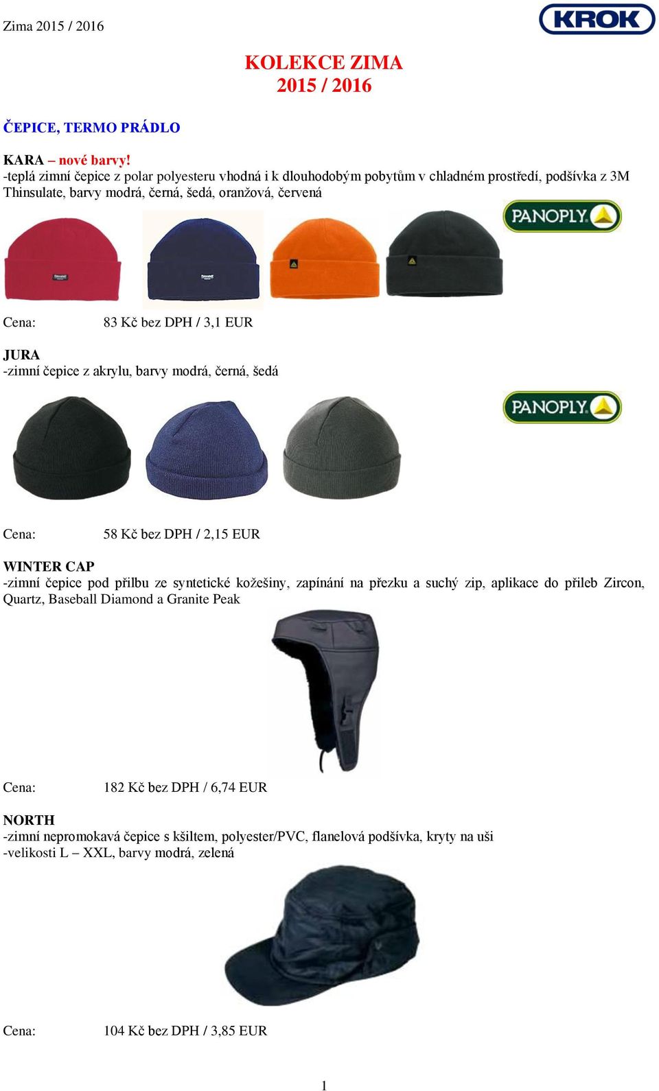 bez DPH / 3,1 EUR JURA -zimní čepice z akrylu, barvy modrá, černá, šedá 58 Kč bez DPH / 2,15 EUR WINTER CAP -zimní čepice pod přilbu ze syntetické kožešiny, zapínání