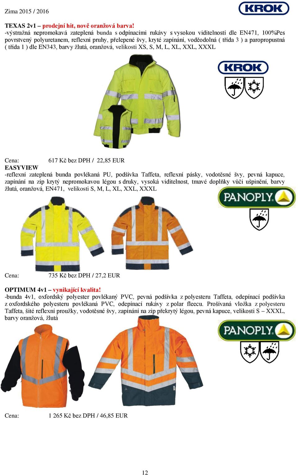 paropropustná ( třída 1 ) dle EN343, barvy žlutá, oranžová, velikosti XS, S, M, L, XL, XXL, XXXL 617 Kč bez DPH / 22,85 EUR EASYVIEW -reflexní zateplená bunda povlékaná PU, podšívka Taffeta, reflexní