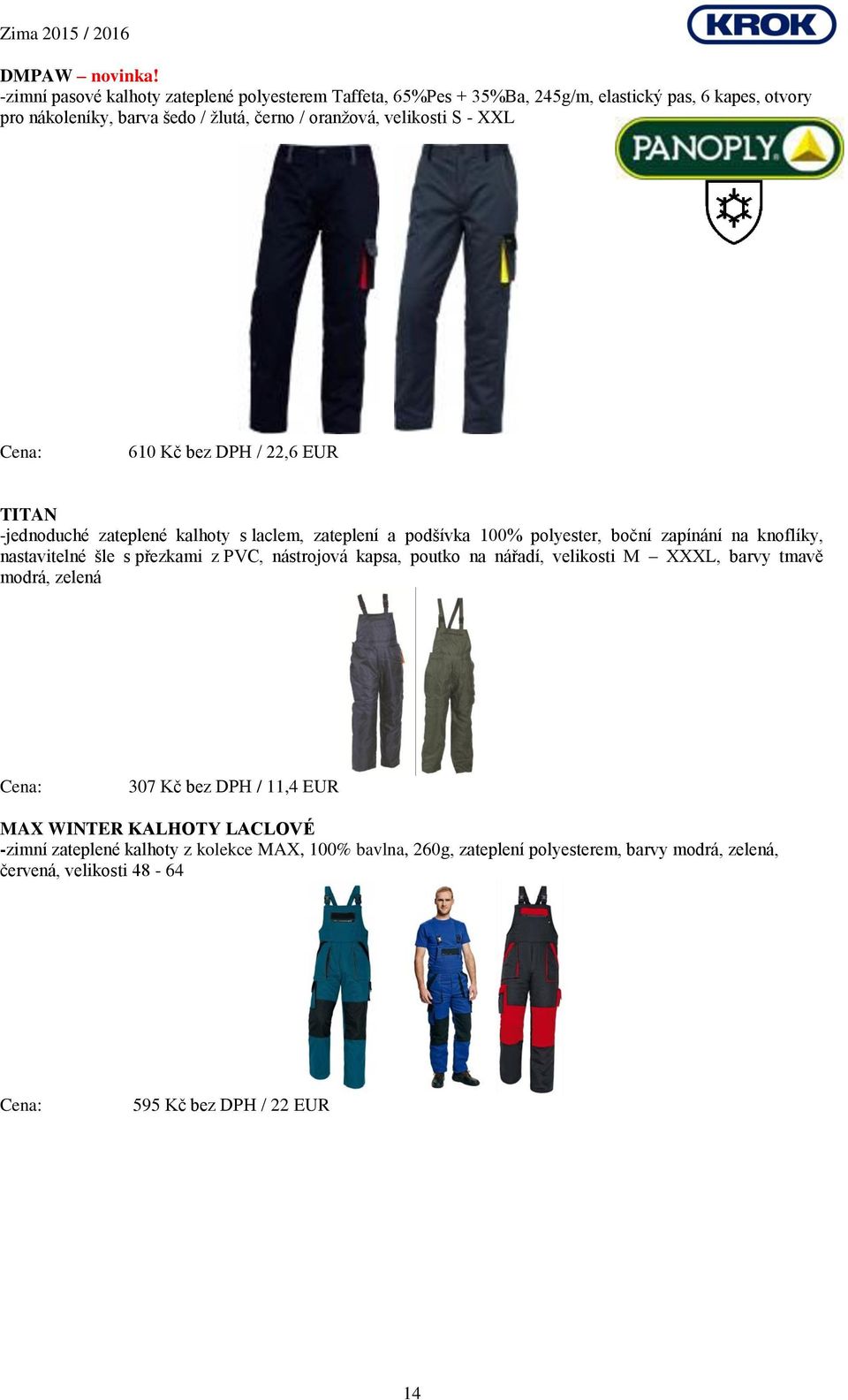 velikosti S - XXL 610 Kč bez DPH / 22,6 EUR TITAN -jednoduché zateplené kalhoty s laclem, zateplení a podšívka 100% polyester, boční zapínání na knoflíky,