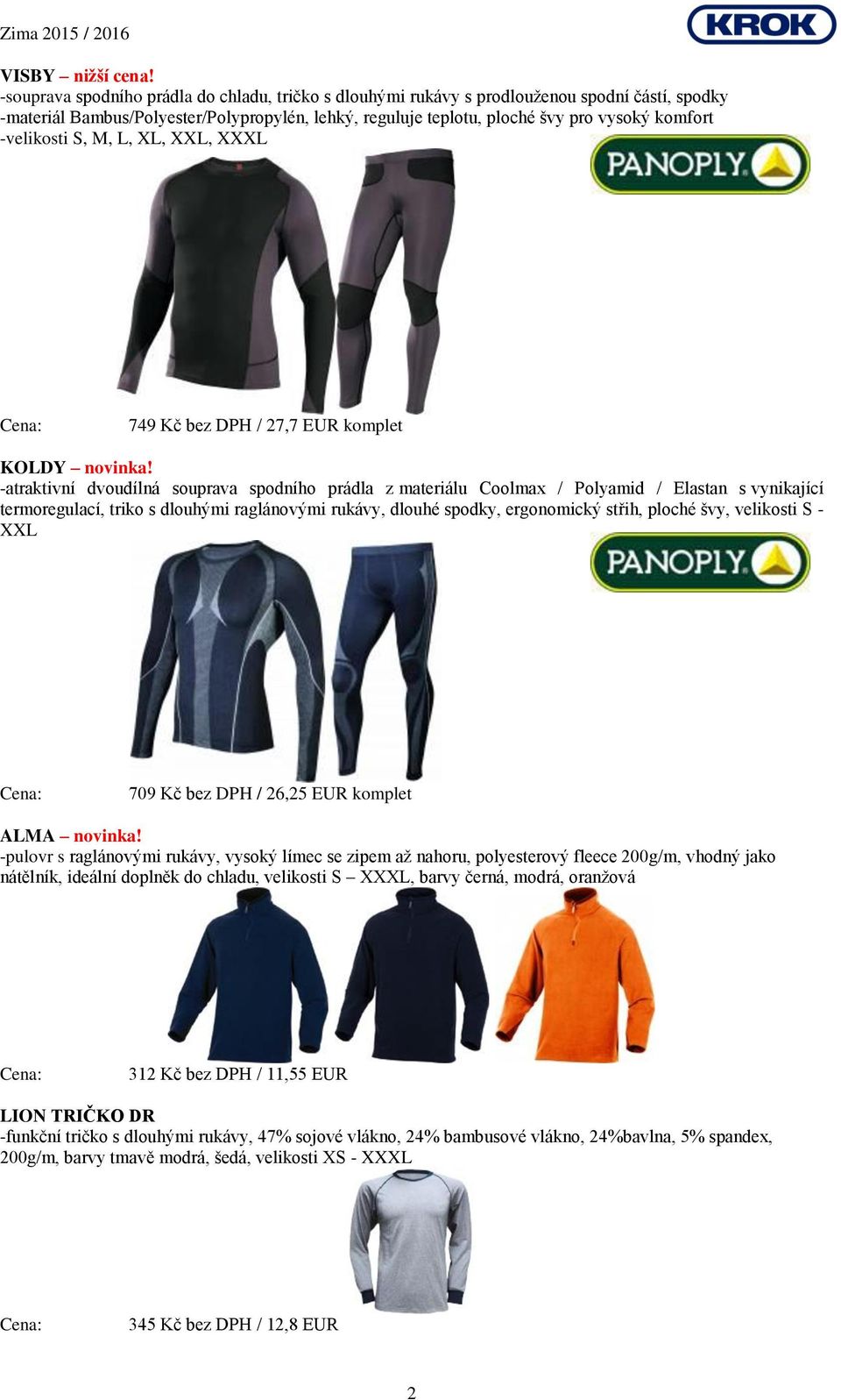 -velikosti S, M, L, XL, XXL, XXXL 749 Kč bez DPH / 27,7 EUR komplet KOLDY novinka!