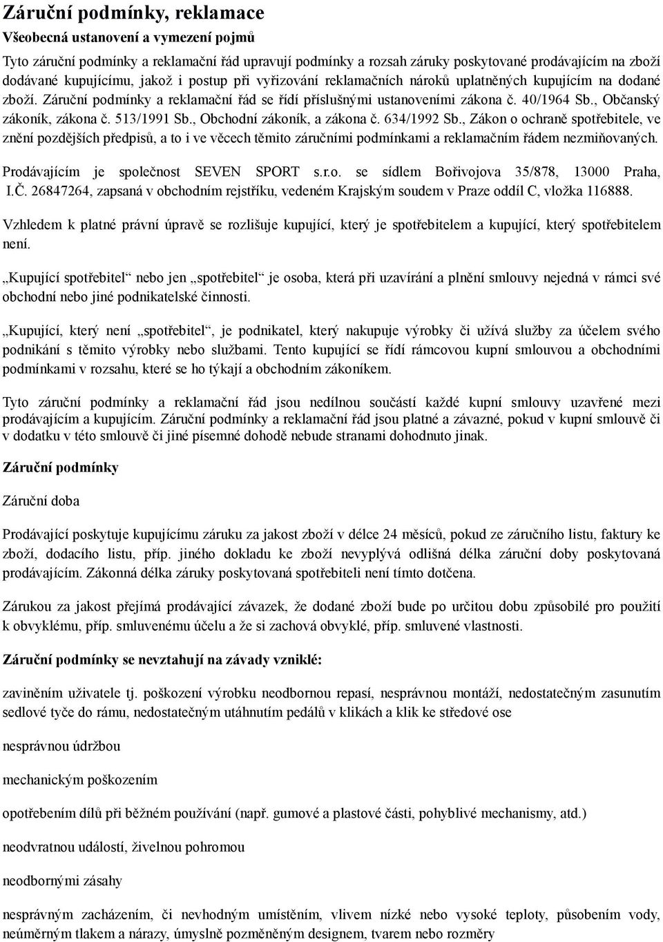 513/1991 Sb., Obchodní zákoník, a zákona č. 634/1992 Sb., Zákon o ochraně spotřebitele, ve znění pozdějších předpisů, a to i ve věcech těmito záručními podmínkami a reklamačním řádem nezmiňovaných.