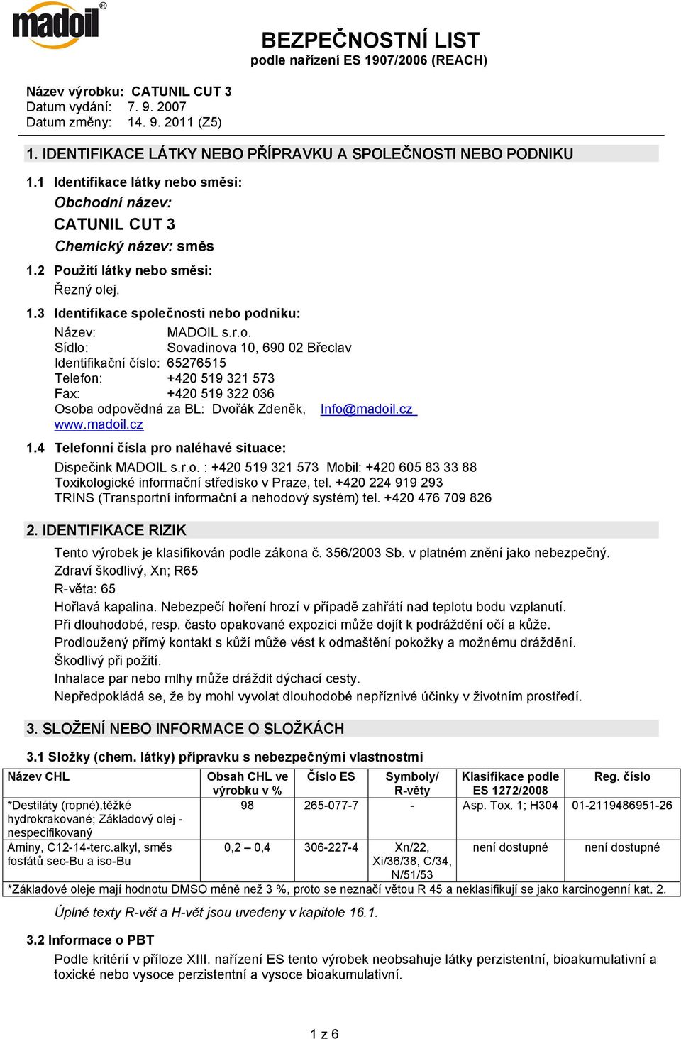 cz www.madoil.cz 1.4 Telefonní čísla pro naléhavé situace: Dispečink MADOIL s.r.o. : +420 519 321 573 Mobil: +420 605 83 33 88 Toxikologické informační středisko v Praze, tel.